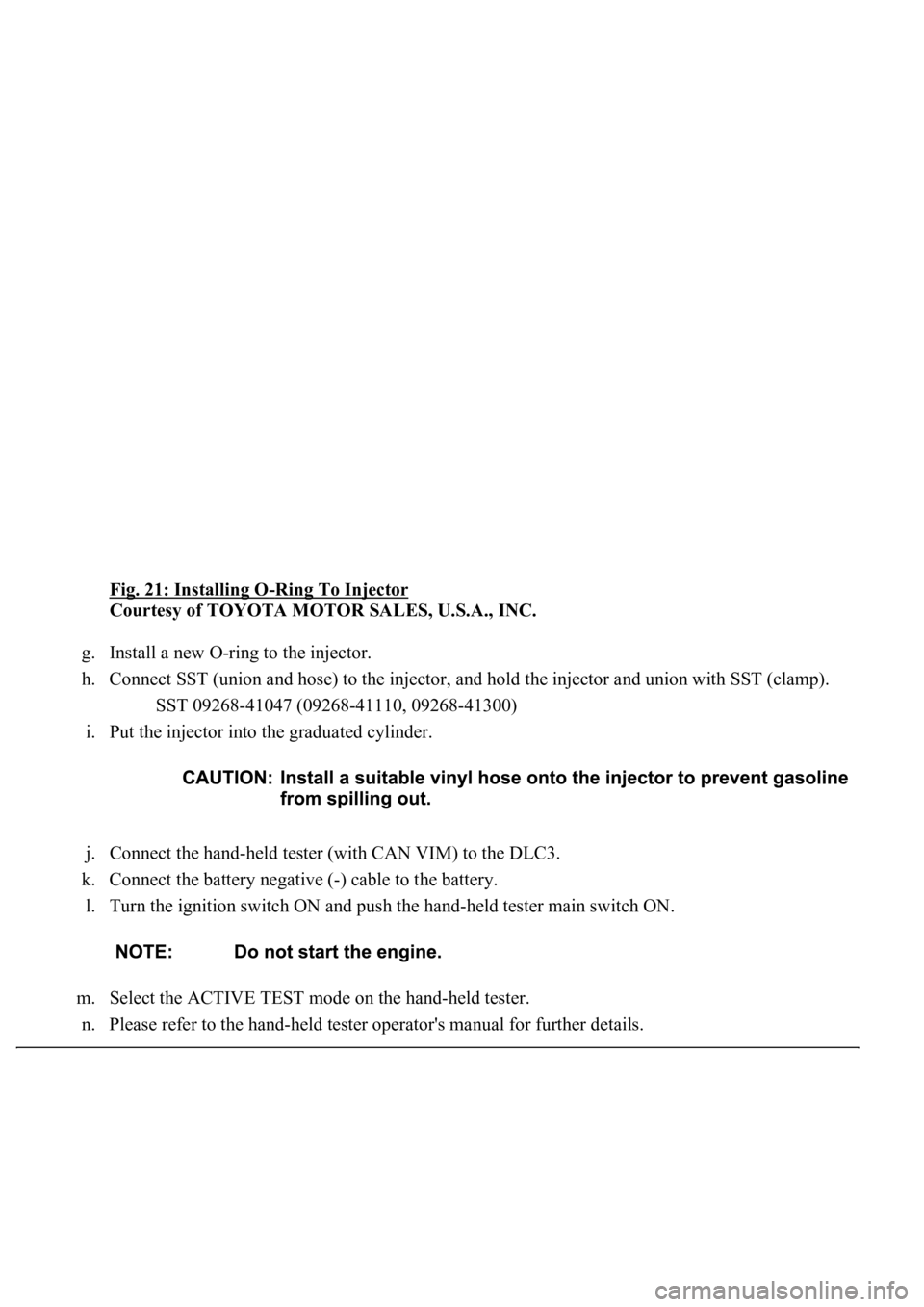 LEXUS LS430 2003  Factory Repair Manual Fig. 21: Installing O-Ring To Injector 
Courtesy of TOYOTA MOTOR SALES, U.S.A., INC. 
g. Install a new O-ring to the injector.  
h. Connect SST (union and hose) to the injector, and hold the injector 
