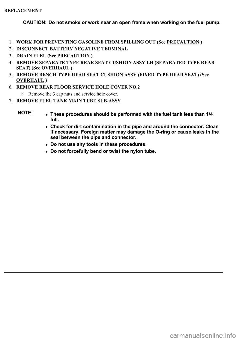 LEXUS LS430 2003  Factory Repair Manual REPLACEMENT 
1.WORK FOR PREVENTING GASOLINE FROM SPILLING OUT (See PRECAUTION
 )  
2.DISCONNECT BATTERY NEGATIVE TERMINAL  
3.DRAIN FUEL (See PRECAUTION
 )  
4.REMOVE SEPARATE TYPE REAR SEAT CUSHION A