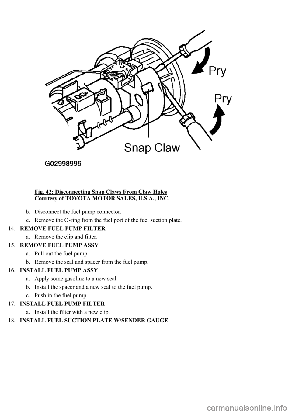 LEXUS LS430 2003  Factory Repair Manual Fig. 42: Disconnecting Snap Claws From Claw Holes 
Courtesy of TOYOTA MOTOR SALES, U.S.A., INC. 
b. Disconnect the fuel pump connector.  
c. Remove the O-ring from the fuel port of the fuel suction pl