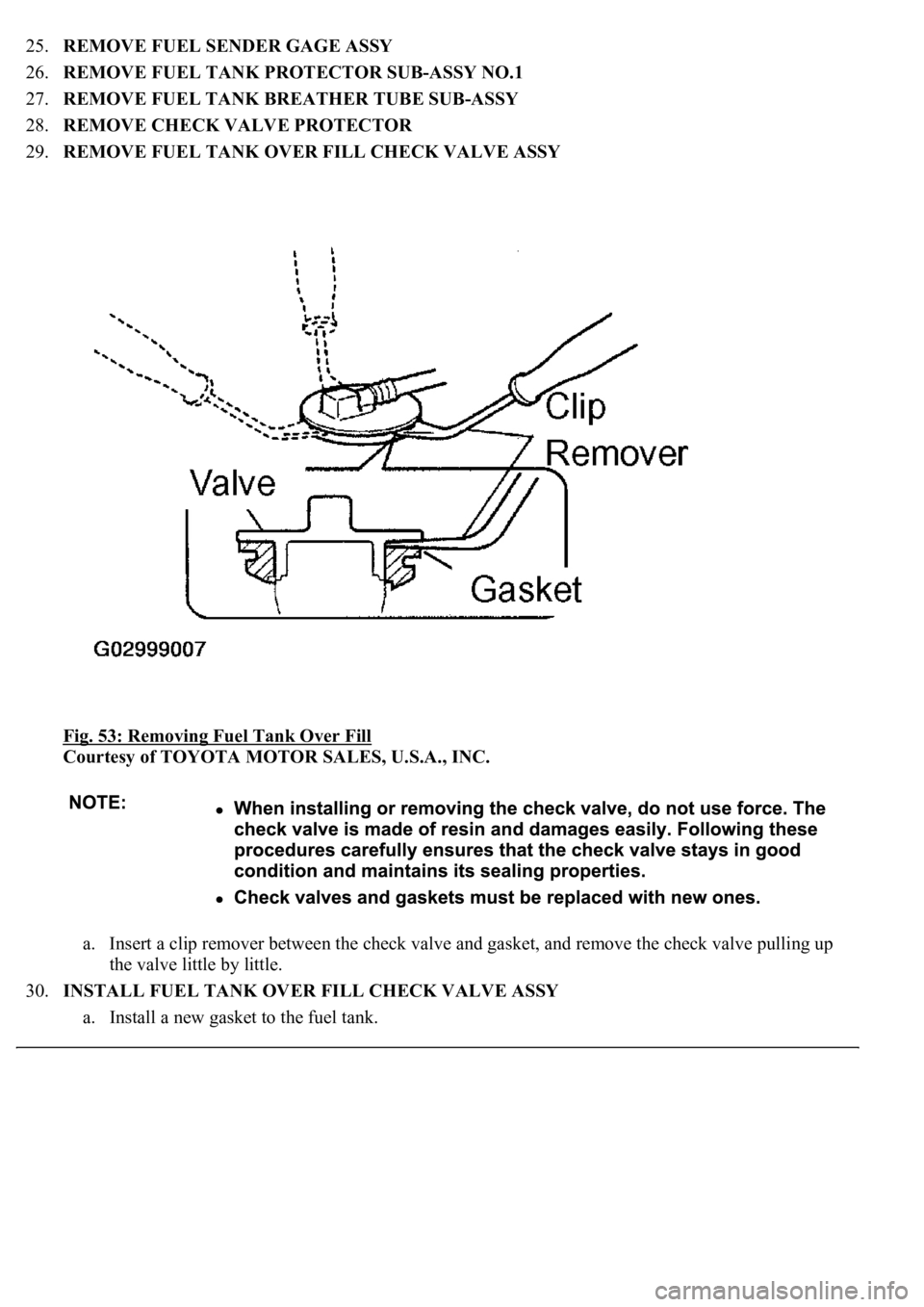 LEXUS LS430 2003  Factory Repair Manual 25.REMOVE FUEL SENDER GAGE ASSY  
26.REMOVE FUEL TANK PROTECTOR SUB-ASSY NO.1  
27.REMOVE FUEL TANK BREATHER TUBE SUB-ASSY  
28.REMOVE CHECK VALVE PROTECTOR  
29.REMOVE FUEL TANK OVER FILL CHECK VALVE