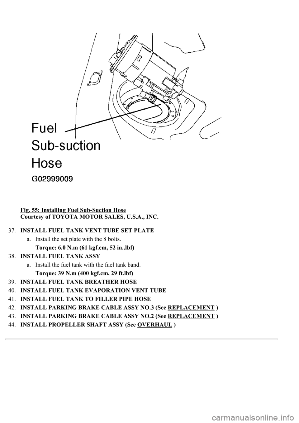LEXUS LS430 2003  Factory Repair Manual Fig. 55: Installing Fuel Sub-Suction Hose 
Courtesy of TOYOTA MOTOR SALES, U.S.A., INC. 
37.INSTALL FUEL TANK VENT TUBE SET PLATE 
a. Install the set plate with the 8 bolts.  
Torque: 6.0 N.m (61 kgf.