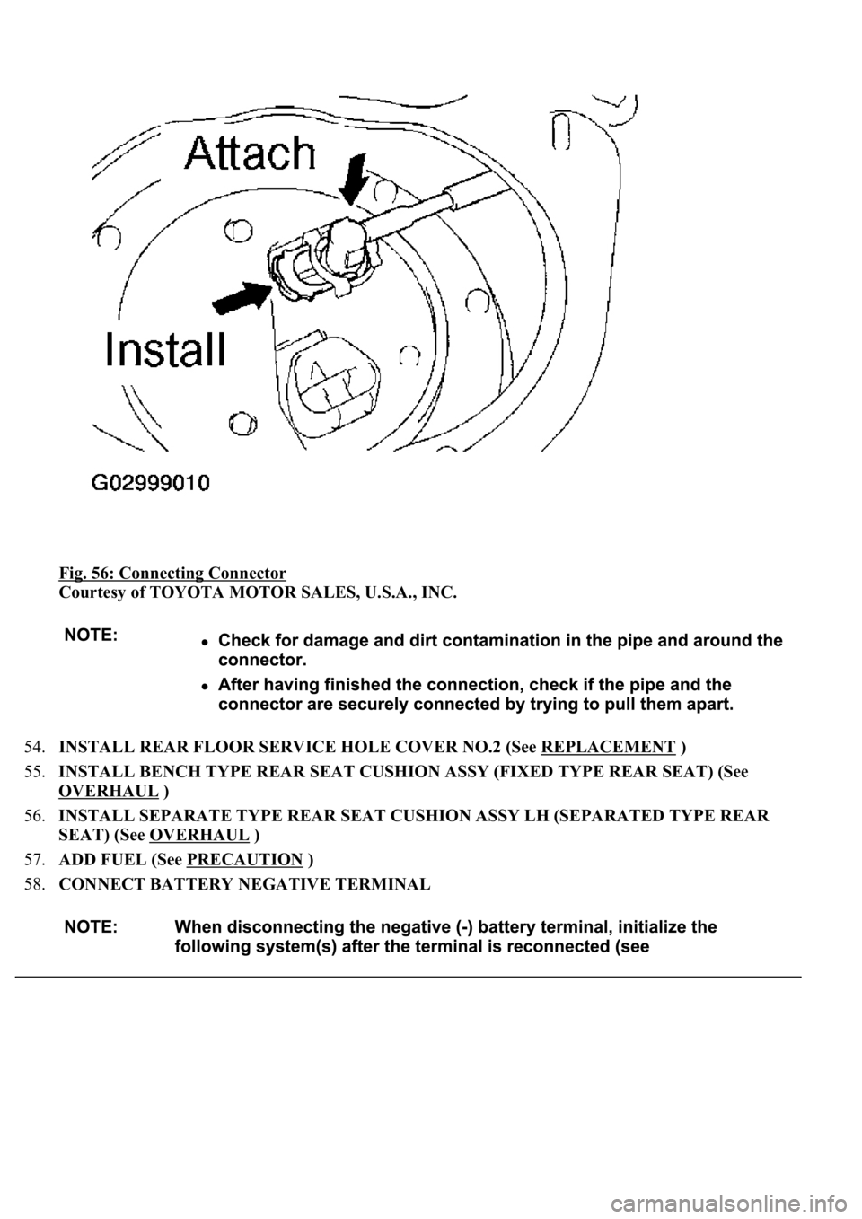 LEXUS LS430 2003  Factory Repair Manual Fig. 56: Connecting Connector 
Courtesy of TOYOTA MOTOR SALES, U.S.A., INC. 
54.INSTALL REAR FLOOR SERVICE HOLE COVER NO.2 (See REPLACEMENT
 )  
55.INSTALL BENCH TYPE REAR SEAT CUSHION ASSY (FIXED TYP