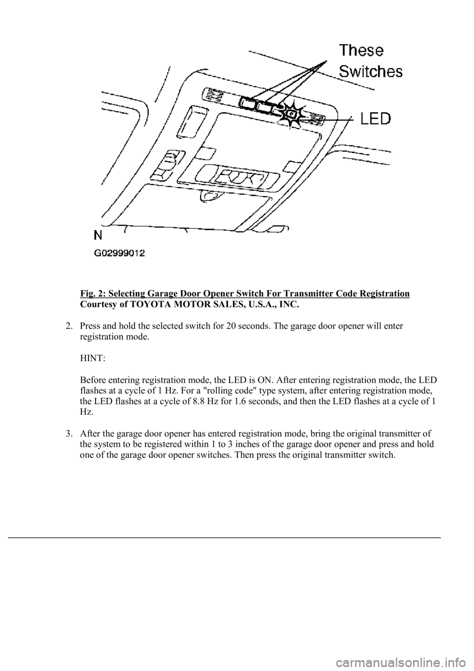 LEXUS LS430 2003  Factory Repair Manual Fig. 2: Selecting Garage Door Opener Switch For Transmitter Code Registration 
Courtesy of TOYOTA MOTOR SALES, U.S.A., INC. 
2. Press and hold the selected switch for 20 seconds. The garage door opene