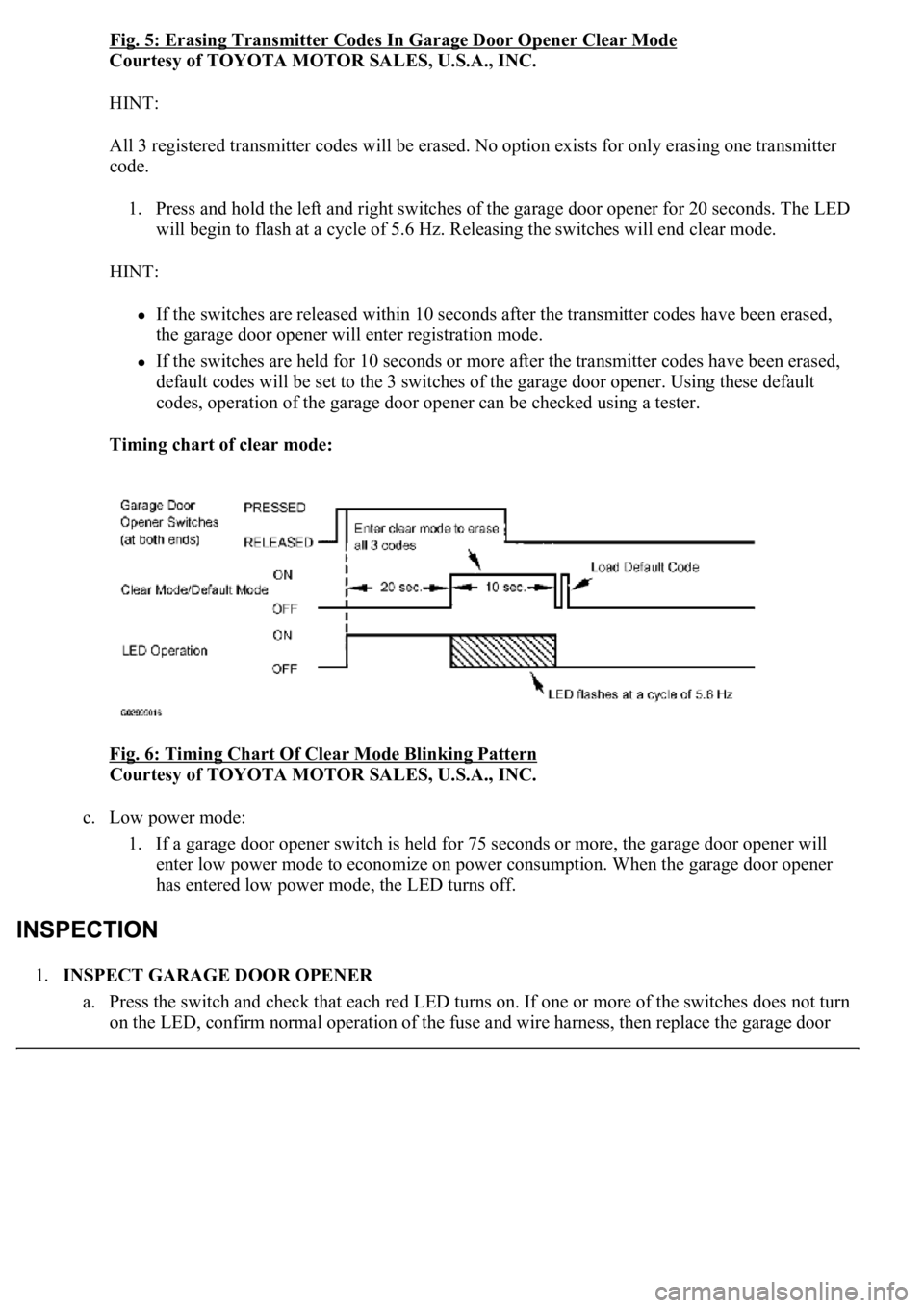 LEXUS LS430 2003  Factory Repair Manual Fig. 5: Erasing Transmitter Codes In Garage Door Opener Clear Mode 
Courtesy of TOYOTA MOTOR SALES, U.S.A., INC. 
HINT: 
All 3 registered transmitter codes will be erased. No option exists for only er