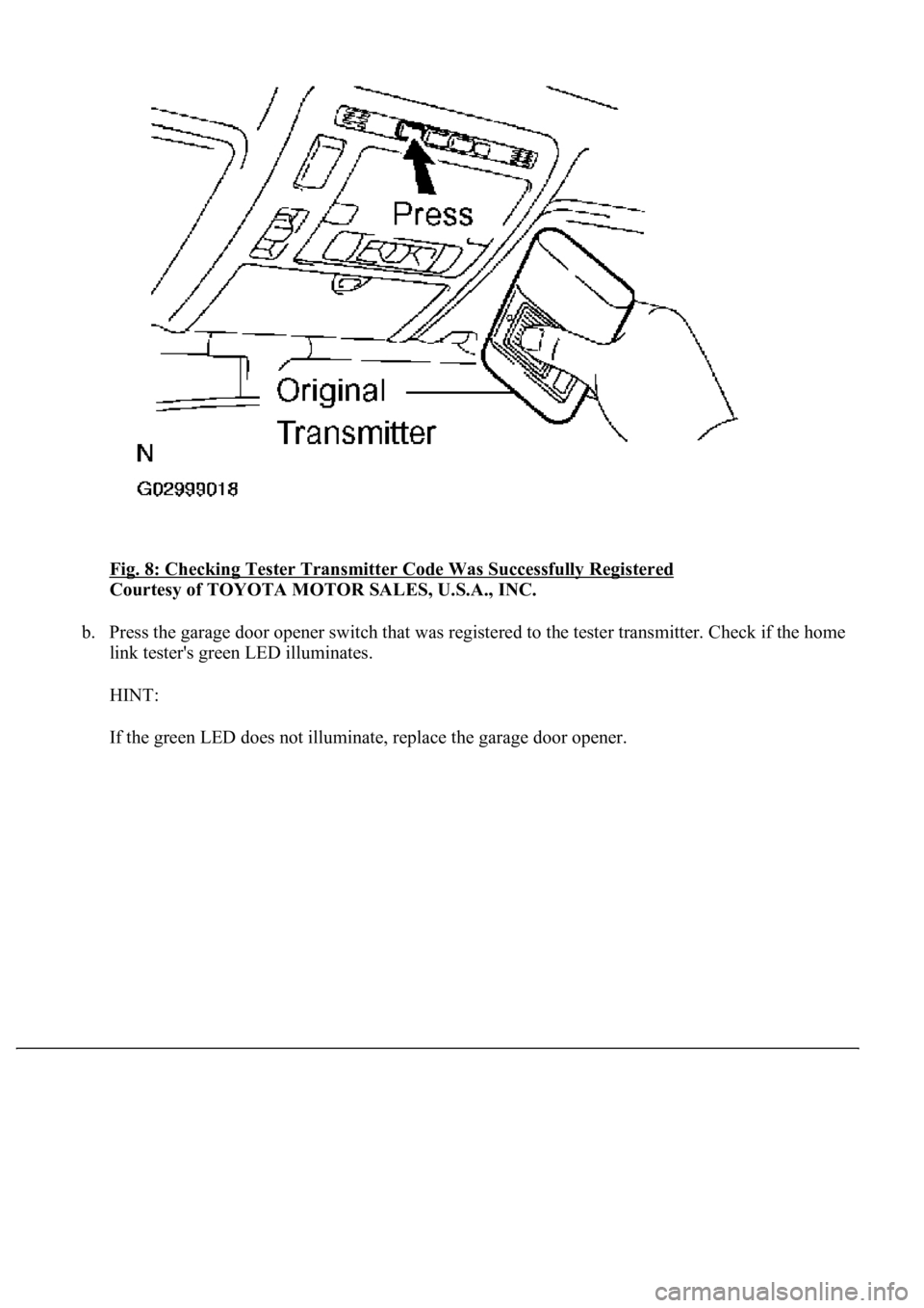 LEXUS LS430 2003  Factory Repair Manual Fig. 8: Checking Tester Transmitter Code Was Successfully Registered 
Courtesy of TOYOTA MOTOR SALES, U.S.A., INC. 
b. Press the garage door opener switch that was registered to the tester transmitter