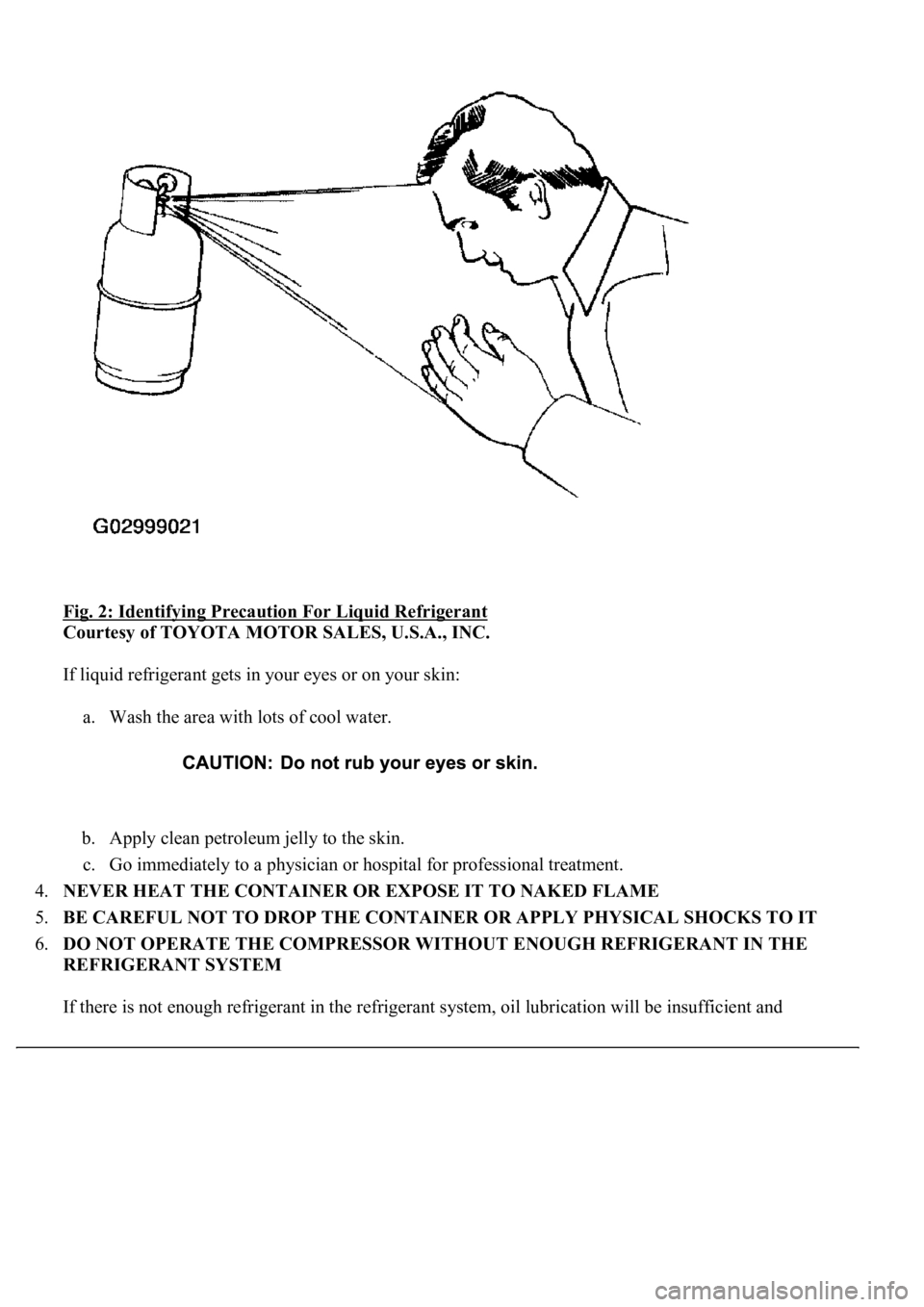 LEXUS LS430 2003  Factory Repair Manual Fig. 2: Identifying Precaution For Liquid Refrigerant 
Courtesy of TOYOTA MOTOR SALES, U.S.A., INC. 
If liquid refrigerant gets in your eyes or on your skin: 
a. Wash the area with lots of cool water.