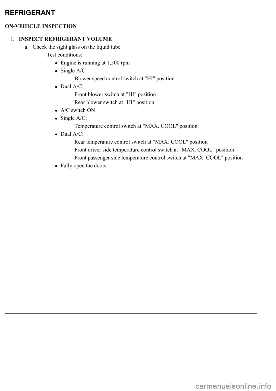LEXUS LS430 2003  Factory Repair Manual ON-VEHICLE INSPECTION 
1.INSPECT REFRIGERANT VOLUME 
a. Check the sight glass on the liquid tube. 
Test conditions: 
Engine is running at 1,500 rpm  
Single A/C: 
Blower speed control switch at "H