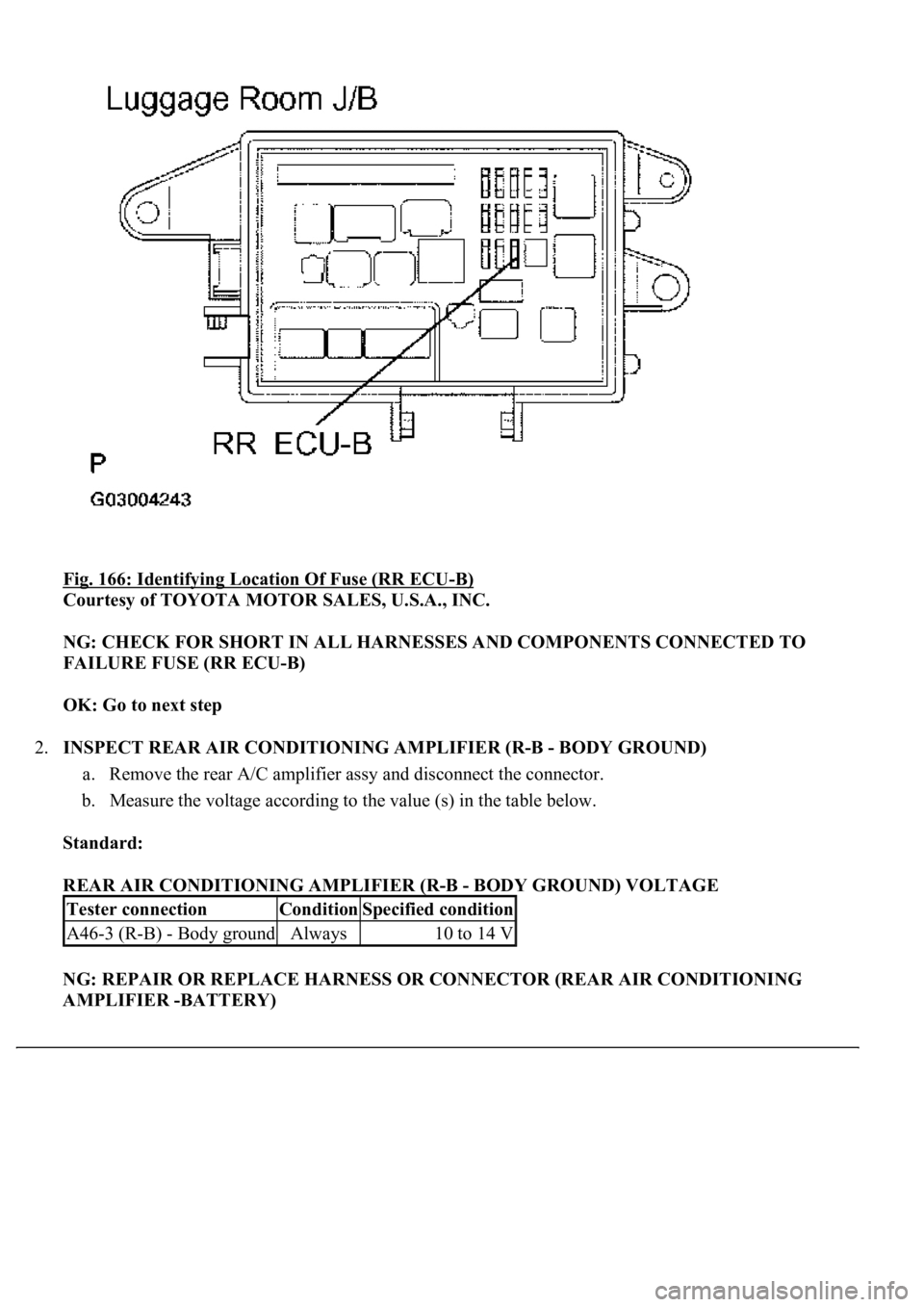 LEXUS LS430 2003  Factory Repair Manual Fig. 166: Identifying Location Of Fuse (RR ECU-B) 
Courtesy of TOYOTA MOTOR SALES, U.S.A., INC. 
NG: CHECK FOR SHORT IN ALL HARNESSES AND COMPONENTS CONNECTED TO 
FAILURE FUSE (RR ECU-B)  
OK: Go to n