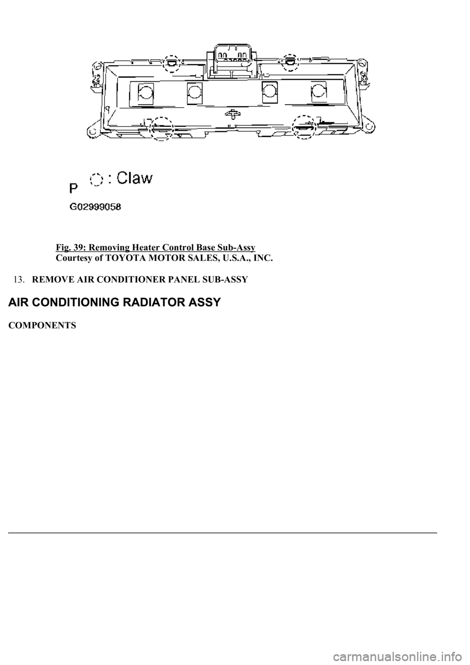 LEXUS LS430 2003  Factory Repair Manual Fig. 39: Removing Heater Control Base Sub-Assy 
Courtesy of TOYOTA MOTOR SALES, U.S.A., INC. 
13.REMOVE AIR CONDITIONER PANEL SUB-ASSY  
COMPONENTS  
