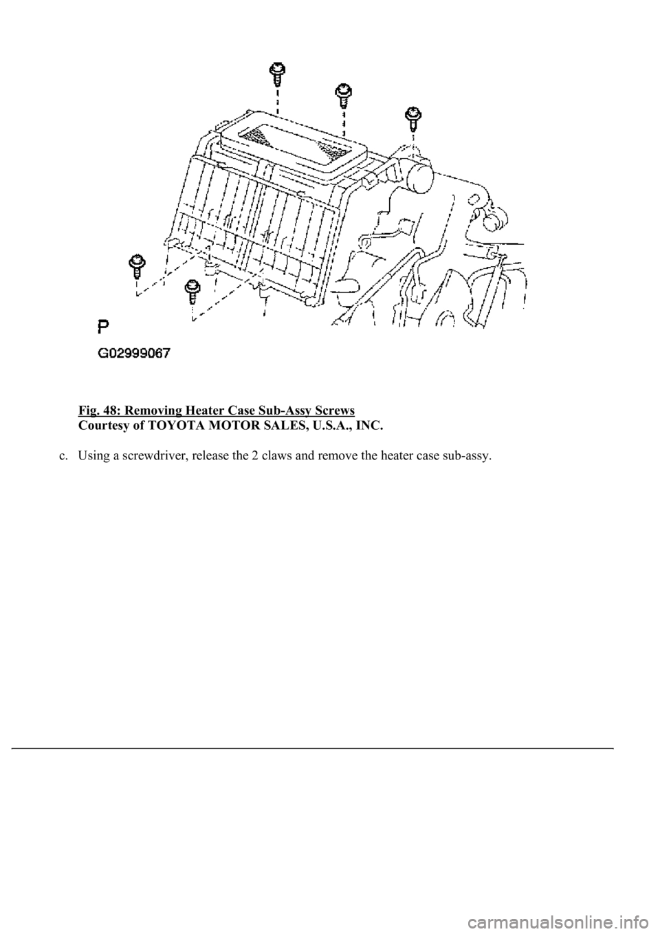 LEXUS LS430 2003  Factory Repair Manual Fig. 48: Removing Heater Case Sub-Assy Screws 
Courtesy of TOYOTA MOTOR SALES, U.S.A., INC. 
c. Usin
g a screwdriver, release the 2 claws and remove the heater case sub-assy.   