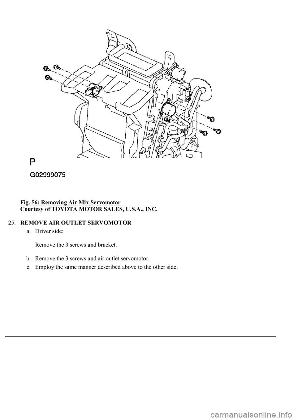 LEXUS LS430 2003  Factory Repair Manual Fig. 56: Removing Air Mix Servomotor 
Courtesy of TOYOTA MOTOR SALES, U.S.A., INC. 
25.REMOVE AIR OUTLET SERVOMOTOR 
a. Driver side: 
Remove the 3 screws and bracket. 
b. Remove the 3 screws and air o