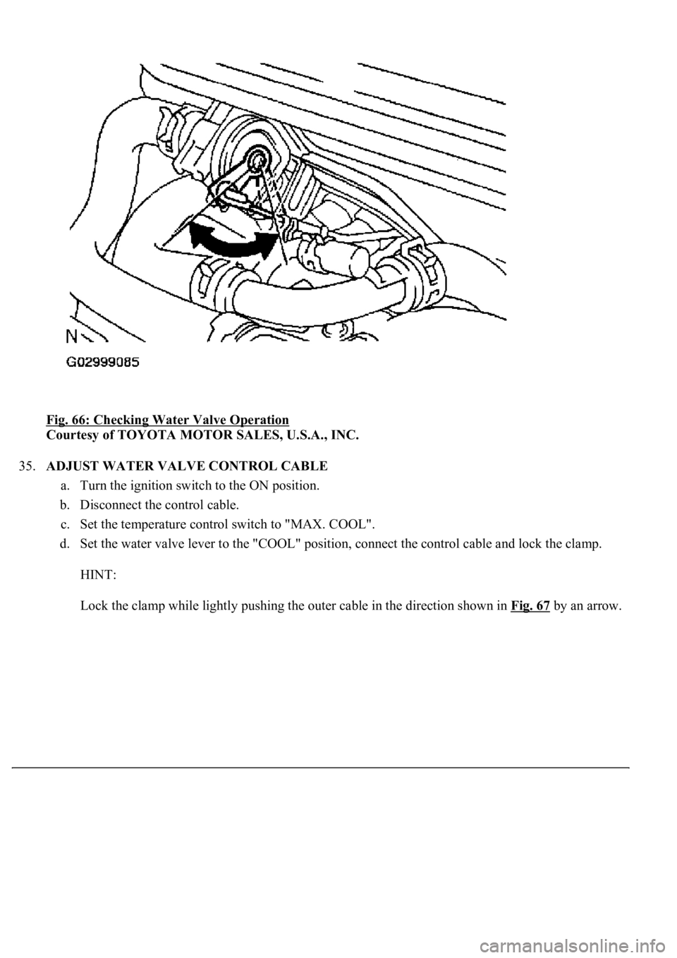 LEXUS LS430 2003  Factory Repair Manual Fig. 66: Checking Water Valve Operation 
Courtesy of TOYOTA MOTOR SALES, U.S.A., INC. 
35.ADJUST WATER VALVE CONTROL CABLE 
a. Turn the ignition switch to the ON position.  
b. Disconnect the control 