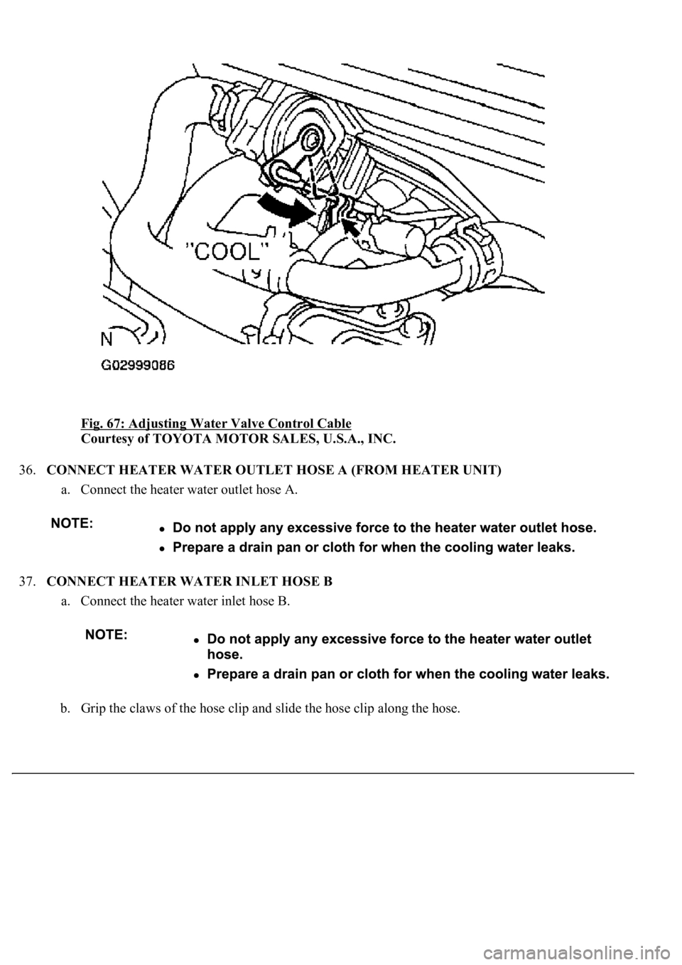 LEXUS LS430 2003  Factory Repair Manual Fig. 67: Adjusting Water Valve Control Cable 
Courtesy of TOYOTA MOTOR SALES, U.S.A., INC. 
36.CONNECT HEATER WATER OUTLET HOSE A (FROM HEATER UNIT) 
a. Connect the heater water outlet hose A.  
37.CO