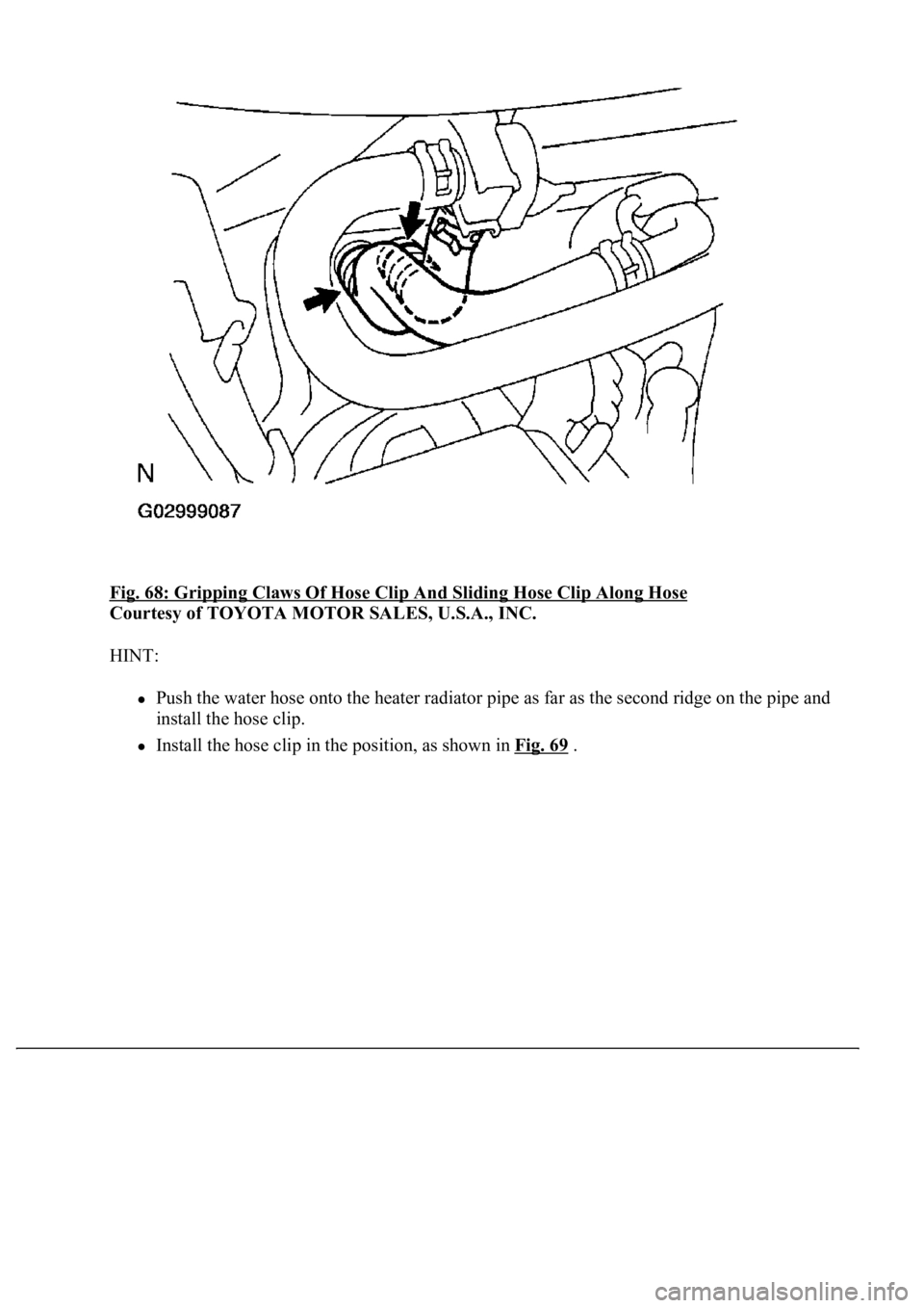 LEXUS LS430 2003  Factory Repair Manual Fig. 68: Gripping Claws Of Hose Clip And Sliding Hose Clip Along Hose 
Courtesy of TOYOTA MOTOR SALES, U.S.A., INC. 
HINT: 
Push the water hose onto the heater radiator pipe as far as the second ridge