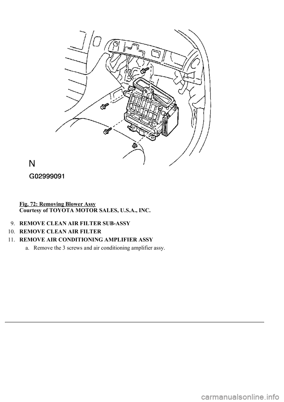 LEXUS LS430 2003  Factory Repair Manual Fig. 72: Removing Blower Assy 
Courtesy of TOYOTA MOTOR SALES, U.S.A., INC. 
9.REMOVE CLEAN AIR FILTER SUB-ASSY  
10.REMOVE CLEAN AIR FILTER  
11.REMOVE AIR CONDITIONING AMPLIFIER ASSY 
a. Remove the 