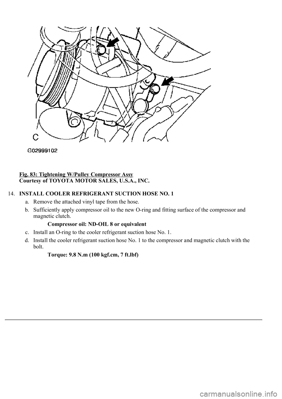 LEXUS LS430 2003  Factory Repair Manual Fig. 83: Tightening W/Pulley Compressor Assy 
Courtesy of TOYOTA MOTOR SALES, U.S.A., INC. 
14.INSTALL COOLER REFRIGERANT SUCTION HOSE NO. 1 
a. Remove the attached vinyl tape from the hose.  
b. Suff
