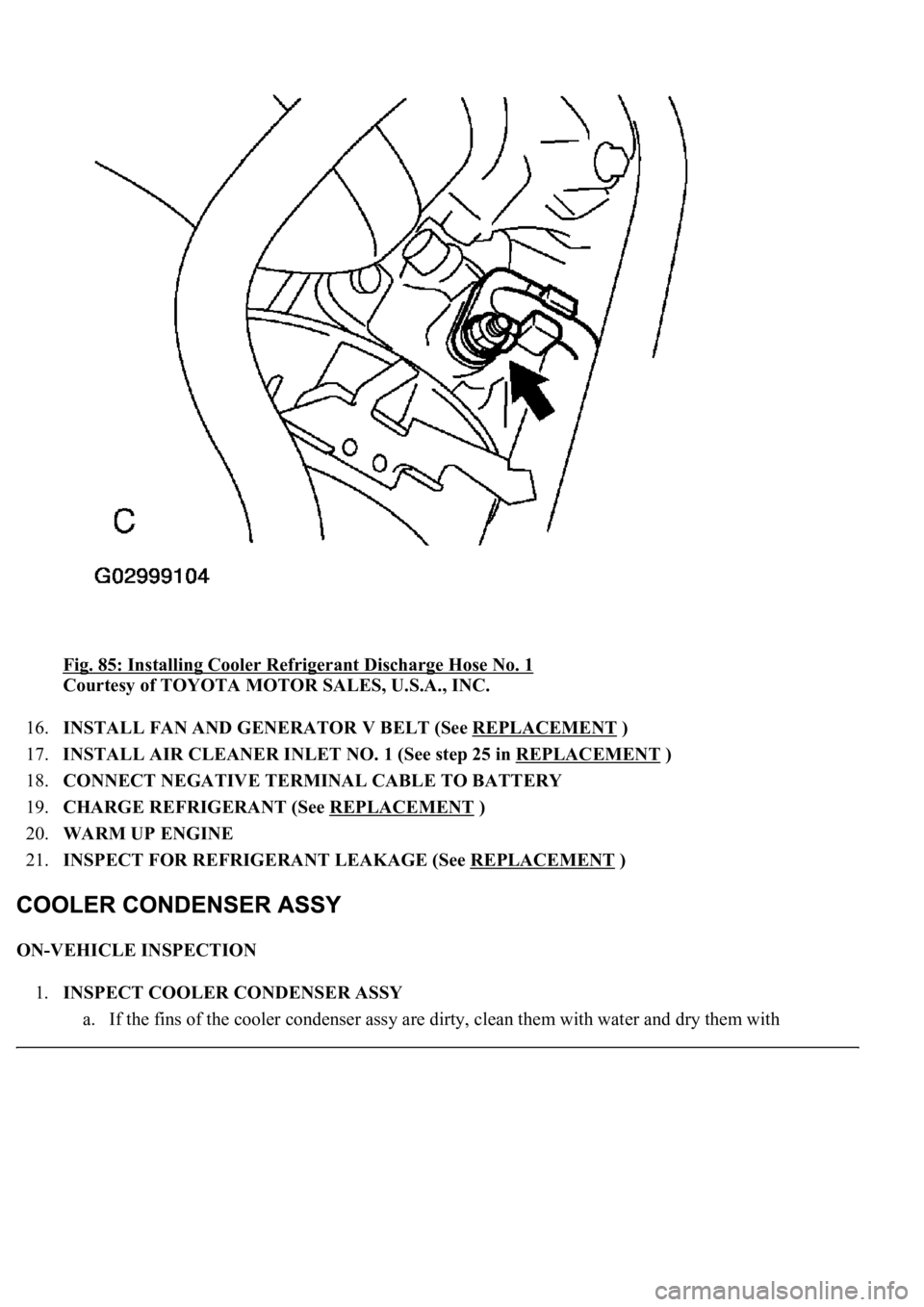 LEXUS LS430 2003  Factory Repair Manual Fig. 85: Installing Cooler Refrigerant Discharge Hose No. 1 
Courtesy of TOYOTA MOTOR SALES, U.S.A., INC. 
16.INSTALL FAN AND GENERATOR V BELT (See REPLACEMENT
 )  
17.INSTALL AIR CLEANER INLET NO. 1 