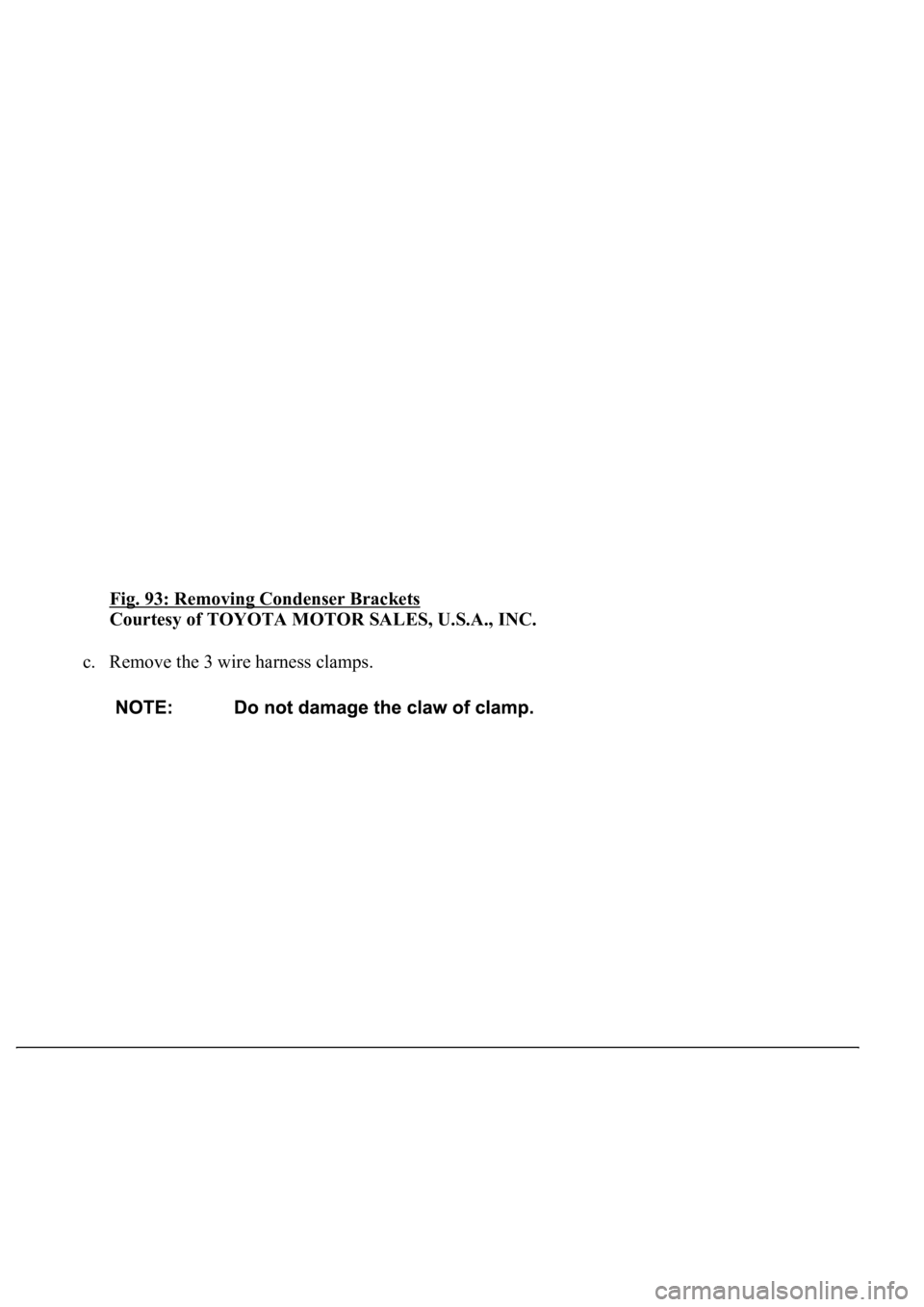 LEXUS LS430 2003  Factory Repair Manual Fig. 93: Removing Condenser Brackets 
Courtesy of TOYOTA MOTOR SALES, U.S.A., INC. 
c. Remove the 3 wire harness clamps.  