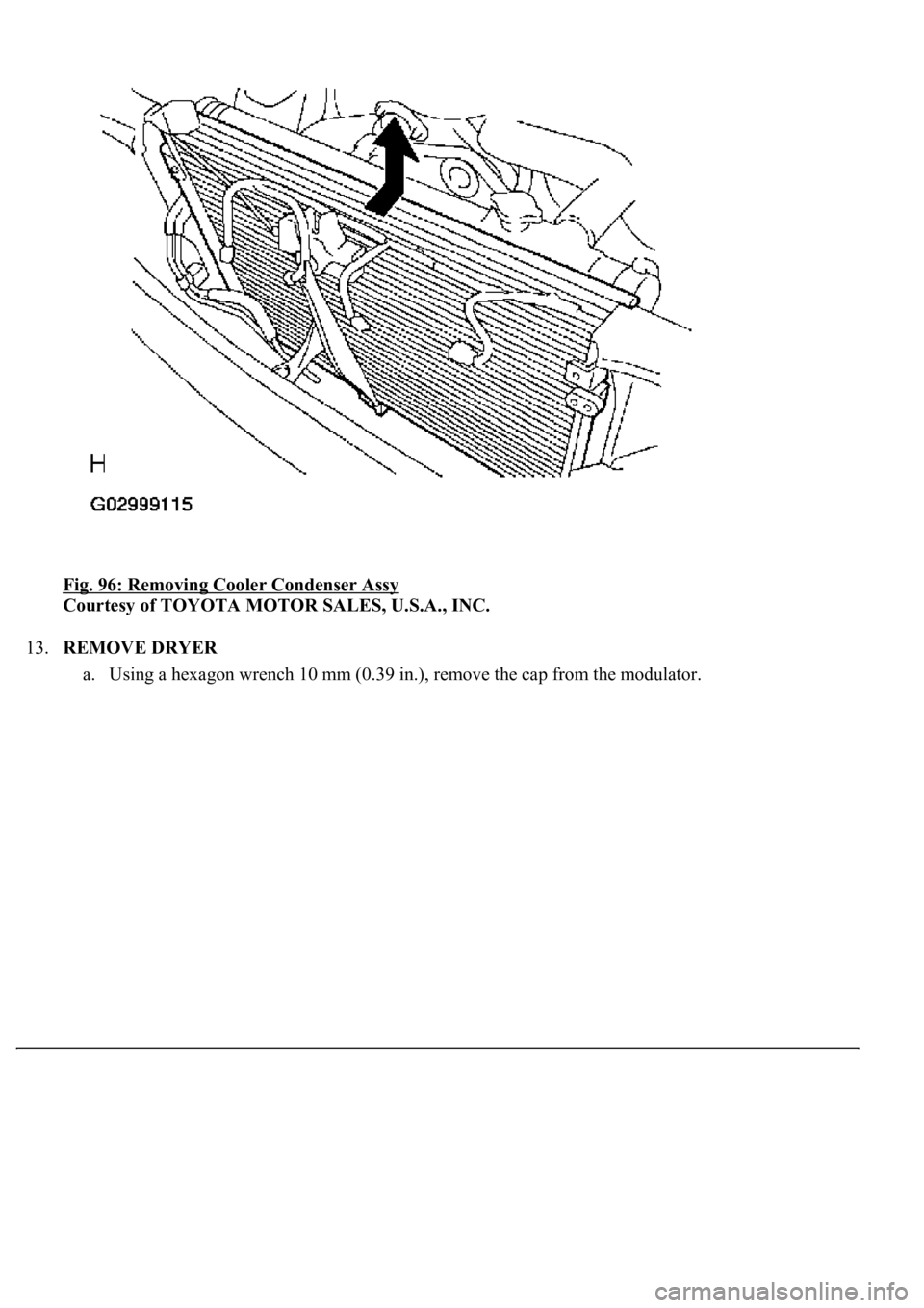 LEXUS LS430 2003  Factory Repair Manual Fig. 96: Removing Cooler Condenser Assy 
Courtesy of TOYOTA MOTOR SALES, U.S.A., INC. 
13.REMOVE DRYER 
a. Usin
g a hexagon wrench 10 mm (0.39 in.), remove the cap from the modulator.  