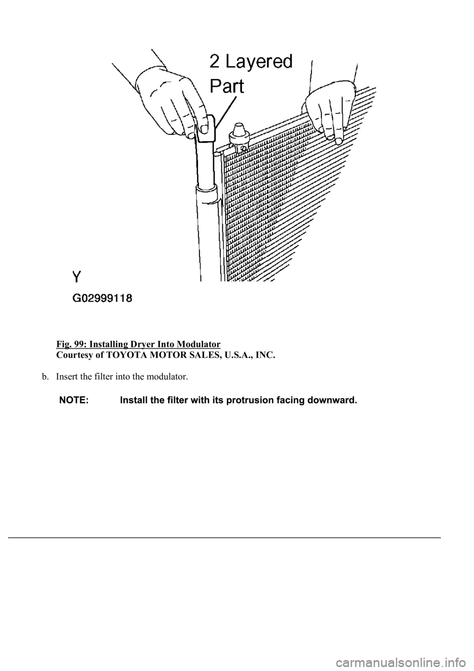 LEXUS LS430 2003  Factory Repair Manual Fig. 99: Installing Dryer Into Modulator 
Courtesy of TOYOTA MOTOR SALES, U.S.A., INC. 
b. Insert the filter into the modulator.  