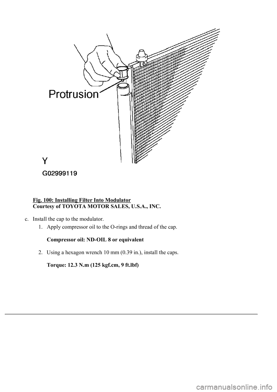 LEXUS LS430 2003  Factory Repair Manual Fig. 100: Installing Filter Into Modulator 
Courtesy of TOYOTA MOTOR SALES, U.S.A., INC. 
c. Install the cap to the modulator. 
1. Apply compressor oil to the O-rings and thread of the cap. 
Compresso