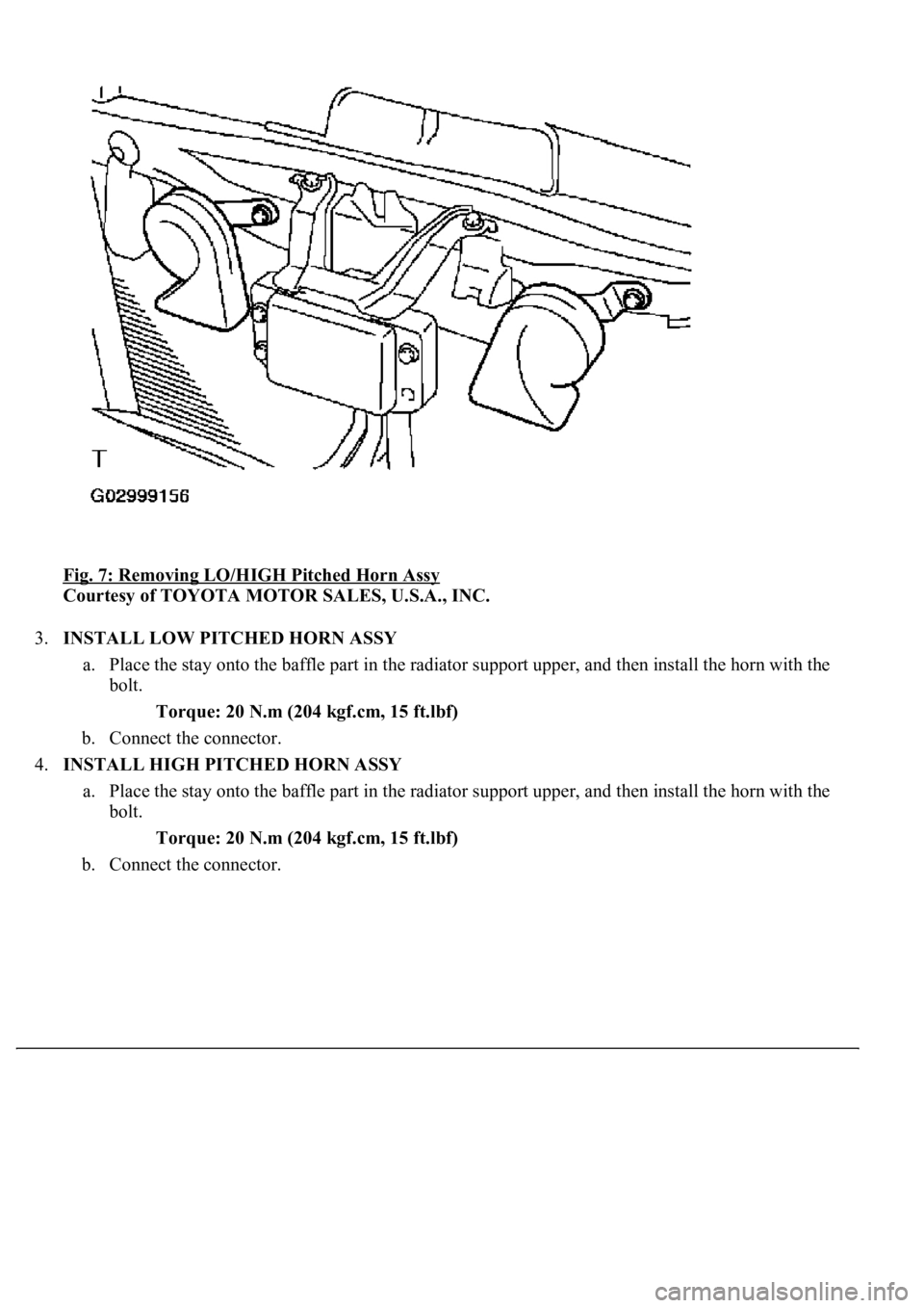 LEXUS LS430 2003  Factory Repair Manual Fig. 7: Removing LO/HIGH Pitched Horn Assy 
Courtesy of TOYOTA MOTOR SALES, U.S.A., INC. 
3.INSTALL LOW PITCHED HORN ASSY 
a. Place the stay onto the baffle part in the radiator support upper, and the