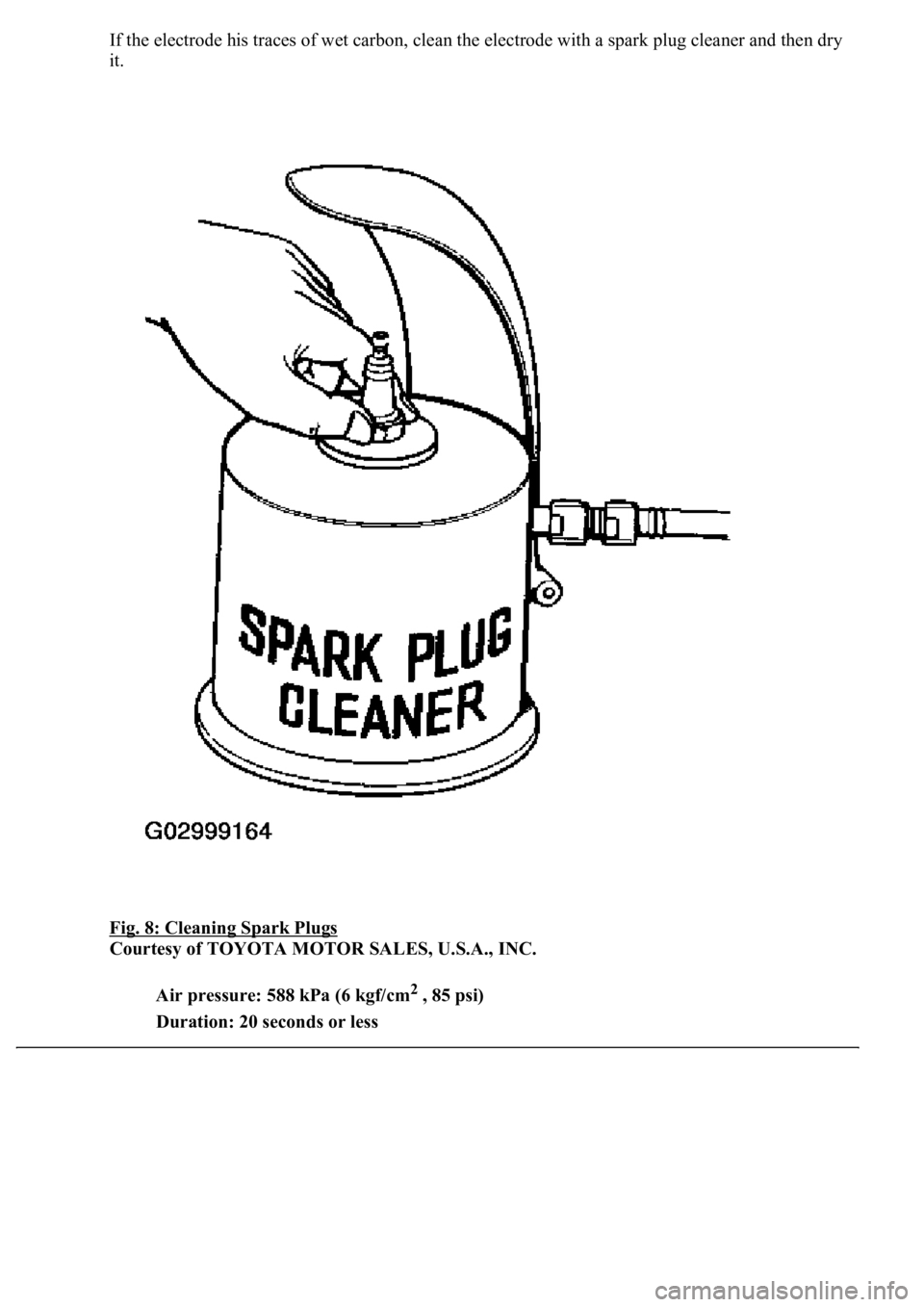 LEXUS LS430 2003  Factory Repair Manual If the electrode his traces of wet carbon, clean the electrode with a spark plug cleaner and then dry 
it. 
Fig. 8: Cleaning Spark Plugs
 
Courtesy of TOYOTA MOTOR SALES, U.S.A., INC. 
Air pressure: 5