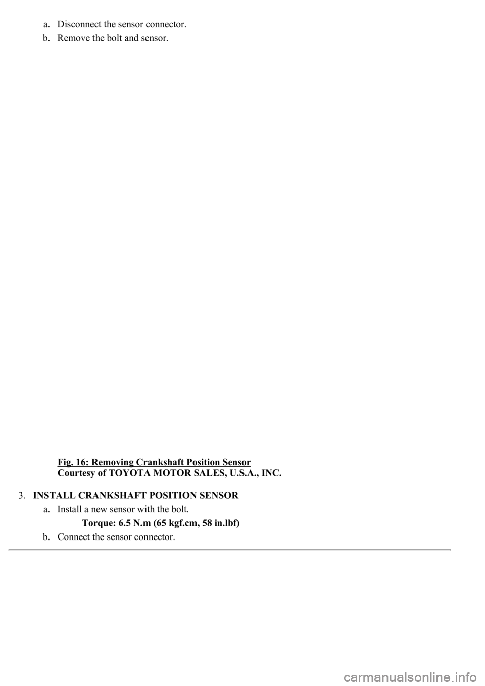 LEXUS LS430 2003 Factory Repair Manual a. Disconnect the sensor connector.
b. Remove the bolt and sensor.
Fig. 16: Removing Crankshaft Position Sensor
Courtesy of TOYOTA MOTOR SALES, U.S.A., INC.
3.INSTALL CRANKSHAFT POSITION SENSOR LEXUS LS430 2003 Factory Repair Manual a. Disconnect the sensor connector.
b. Remove the bolt and sensor.
Fig. 16: Removing Crankshaft Position Sensor
Courtesy of TOYOTA MOTOR SALES, U.S.A., INC.
3.INSTALL CRANKSHAFT POSITION SENSOR