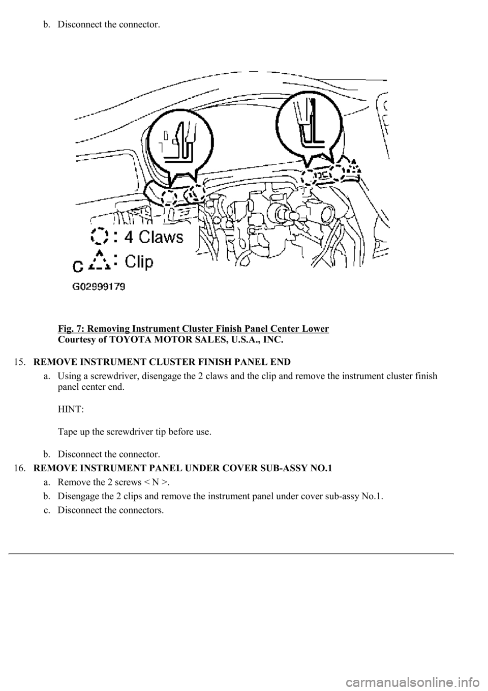 LEXUS LS430 2003  Factory Repair Manual b. Disconnect the connector. 
Fig. 7: Removing Instrument Cluster Finish Panel Center Lower
 
Courtesy of TOYOTA MOTOR SALES, U.S.A., INC. 
15.REMOVE INSTRUMENT CLUSTER FINISH PANEL END 
a. Using a sc
