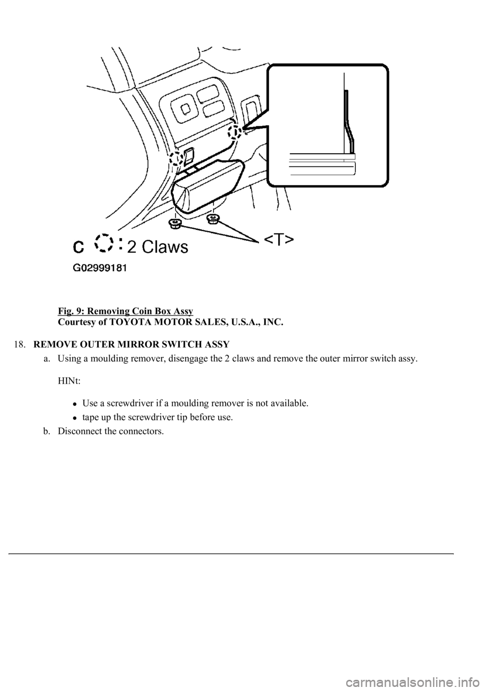 LEXUS LS430 2003  Factory Repair Manual Fig. 9: Removing Coin Box Assy 
Courtesy of TOYOTA MOTOR SALES, U.S.A., INC. 
18.REMOVE OUTER MIRROR SWITCH ASSY 
a. Using a moulding remover, disengage the 2 claws and remove the outer mirror switch 
