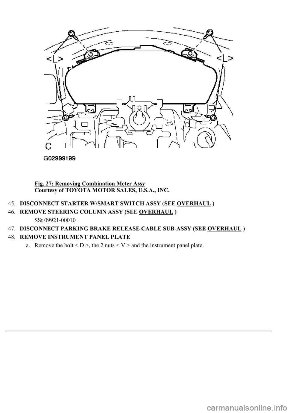 LEXUS LS430 2003  Factory Repair Manual Fig. 27: Removing Combination Meter Assy 
Courtesy of TOYOTA MOTOR SALES, U.S.A., INC. 
45.DISCONNECT STARTER W/SMART SWITCH ASSY (SEE OVERHAUL
 )  
46.REMOVE STEERING COLUMN ASSY (SEE OVERHAUL
 ) 
SS