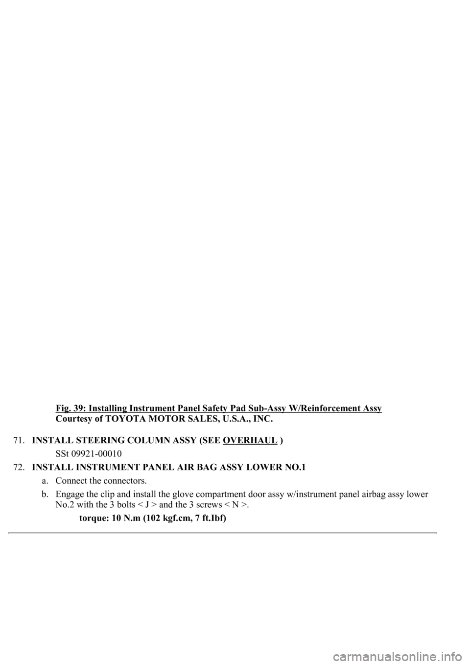LEXUS LS430 2003  Factory Repair Manual Fig. 39: Installing Instrument Panel Safety Pad Sub-Assy W/Reinforcement Assy 
Courtesy of TOYOTA MOTOR SALES, U.S.A., INC. 
71.INSTALL STEERING COLUMN ASSY (SEE OVERHAUL
 ) 
SSt 09921-00010  
72.INST