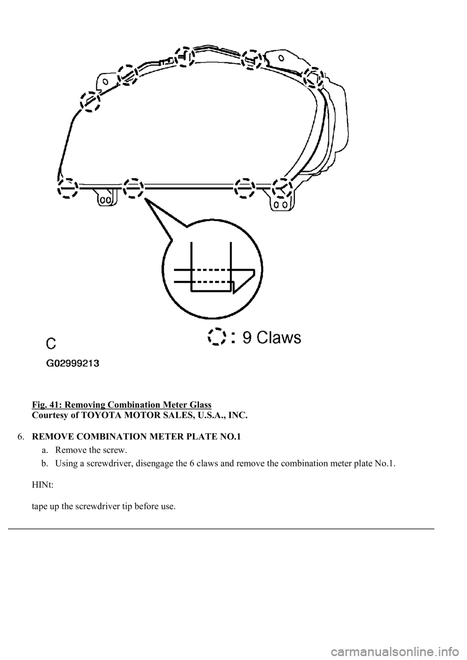 LEXUS LS430 2003  Factory Repair Manual Fig. 41: Removing Combination Meter Glass 
Courtesy of TOYOTA MOTOR SALES, U.S.A., INC. 
6.REMOVE COMBINATION METER PLATE NO.1 
a. Remove the screw.  
b. Using a screwdriver, disengage the 6 claws and