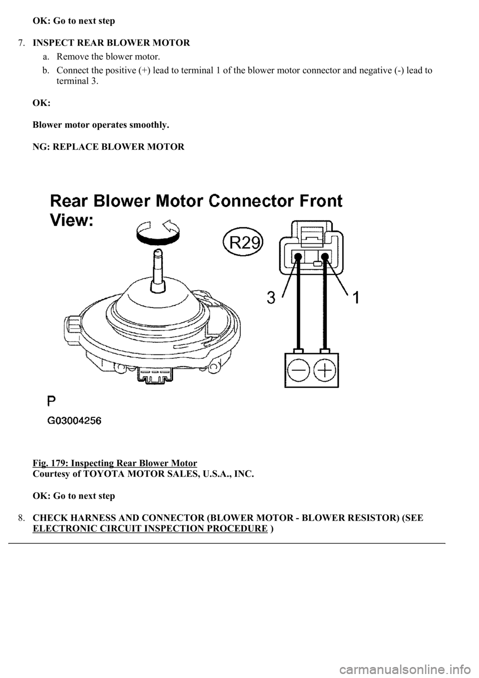LEXUS LS430 2003  Factory Repair Manual OK: Go to next step  
7.INSPECT REAR BLOWER MOTOR 
a. Remove the blower motor.  
b. Connect the positive (+) lead to terminal 1 of the blower motor connector and negative (-) lead to 
terminal 3.  
OK