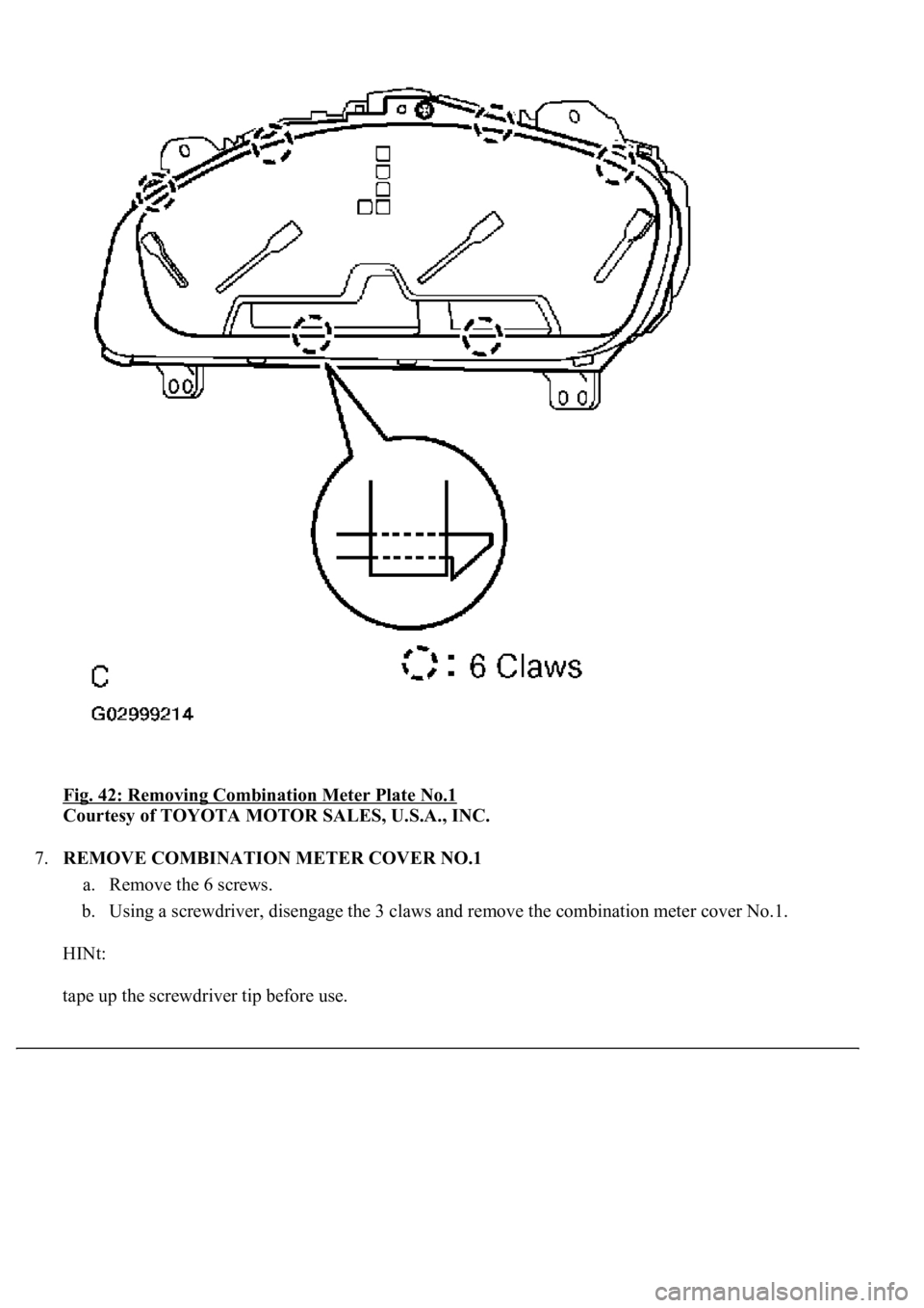LEXUS LS430 2003  Factory Repair Manual Fig. 42: Removing Combination Meter Plate No.1 
Courtesy of TOYOTA MOTOR SALES, U.S.A., INC. 
7.REMOVE COMBINATION METER COVER NO.1 
a. Remove the 6 screws.  
b. Using a screwdriver, disengage the 3 c