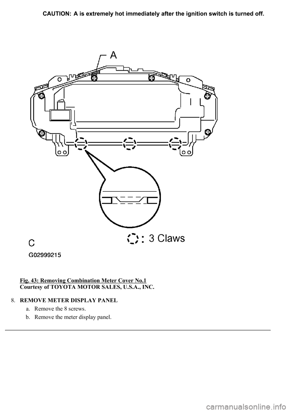 LEXUS LS430 2003  Factory Repair Manual Fig. 43: Removing Combination Meter Cover No.1 
Courtesy of TOYOTA MOTOR SALES, U.S.A., INC. 
8.REMOVE METER DISPLAY PANEL 
a. Remove the 8 screws.  
b. Remove the meter display panel.  
