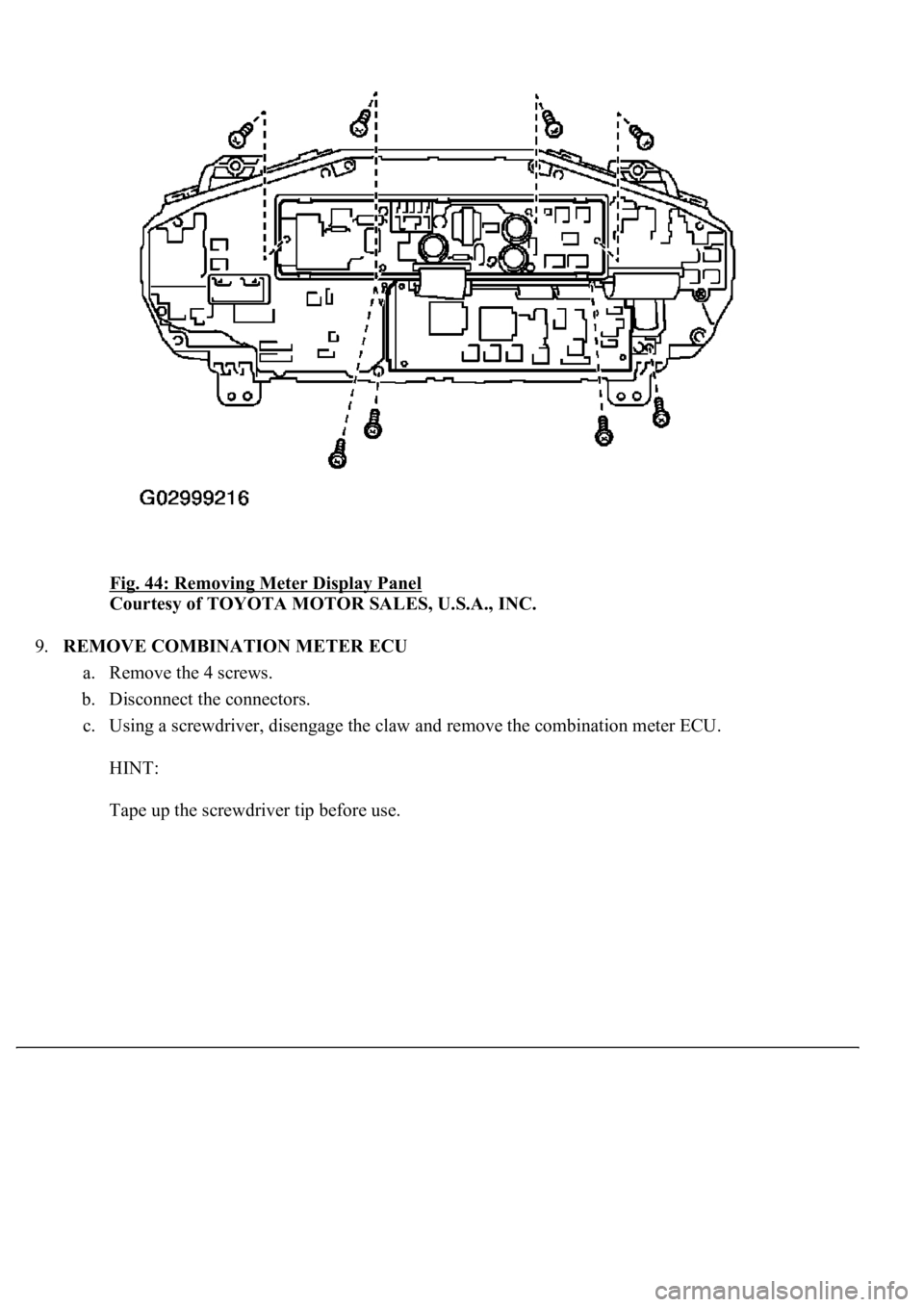 LEXUS LS430 2003  Factory Repair Manual Fig. 44: Removing Meter Display Panel 
Courtesy of TOYOTA MOTOR SALES, U.S.A., INC. 
9.REMOVE COMBINATION METER ECU 
a. Remove the 4 screws.  
b. Disconnect the connectors.  
c. Using a screwdriver, d
