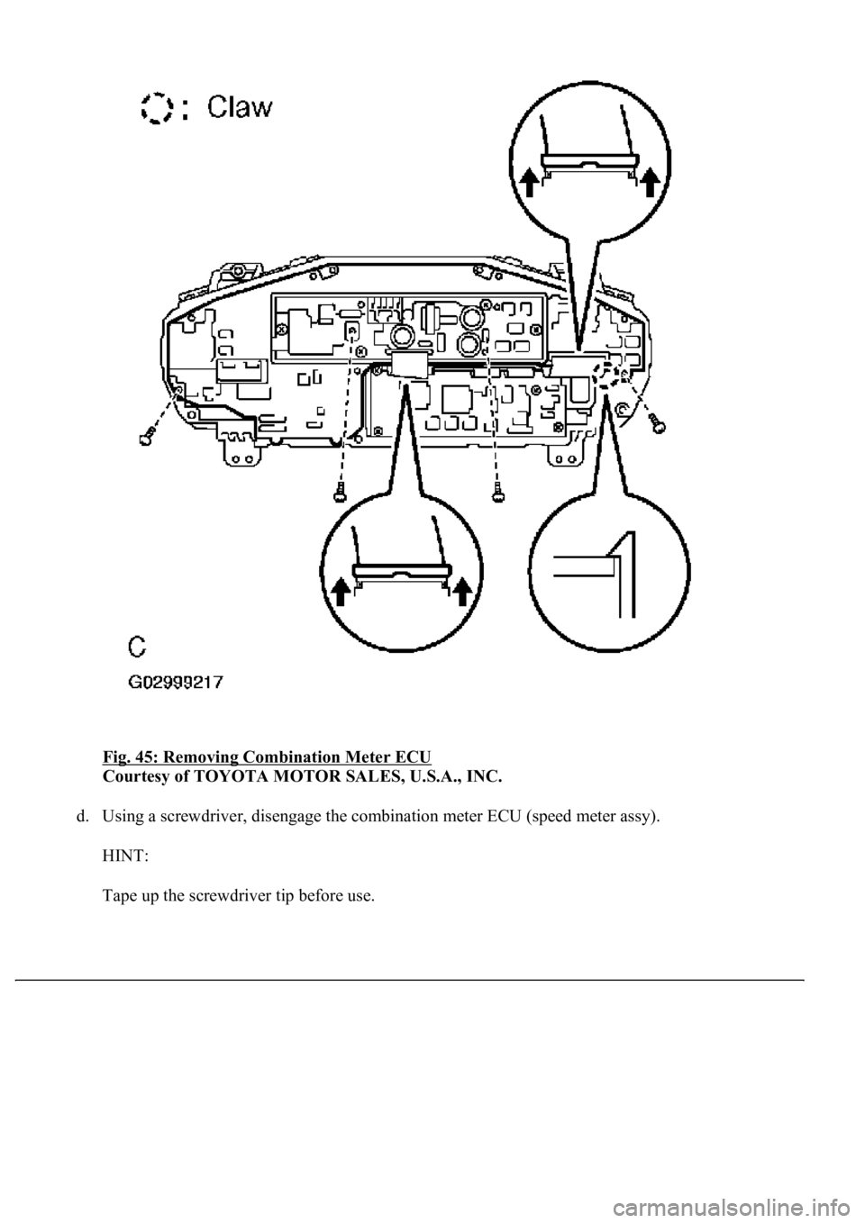 LEXUS LS430 2003  Factory Repair Manual Fig. 45: Removing Combination Meter ECU 
Courtesy of TOYOTA MOTOR SALES, U.S.A., INC. 
d. Using a screwdriver, disengage the combination meter ECU (speed meter assy). 
HINT: 
Tape up the screwdriver t