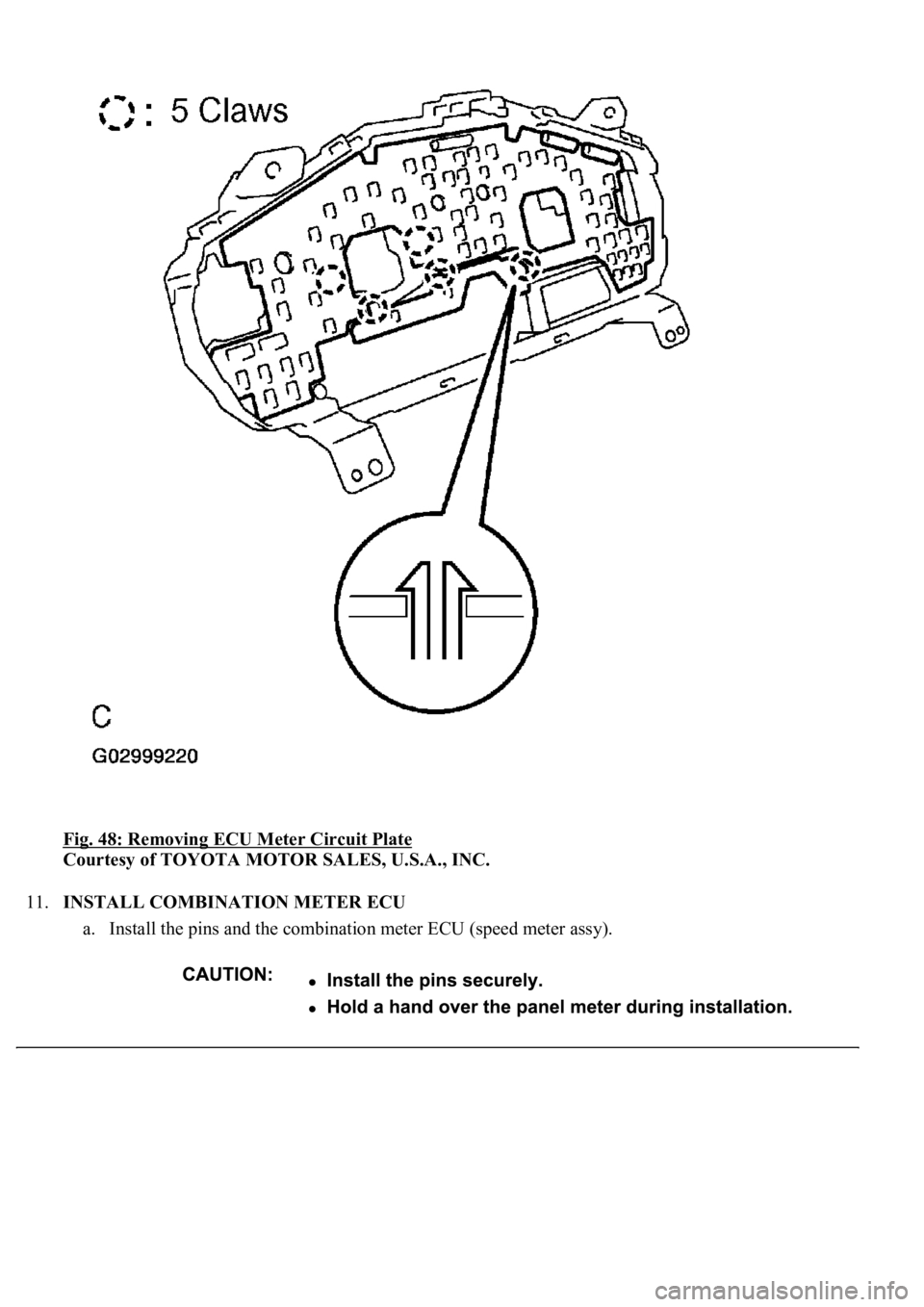 LEXUS LS430 2003  Factory Repair Manual Fig. 48: Removing ECU Meter Circuit Plate 
Courtesy of TOYOTA MOTOR SALES, U.S.A., INC. 
11.INSTALL COMBINATION METER ECU 
a. Install the pins and the combination meter ECU (speed meter assy).  