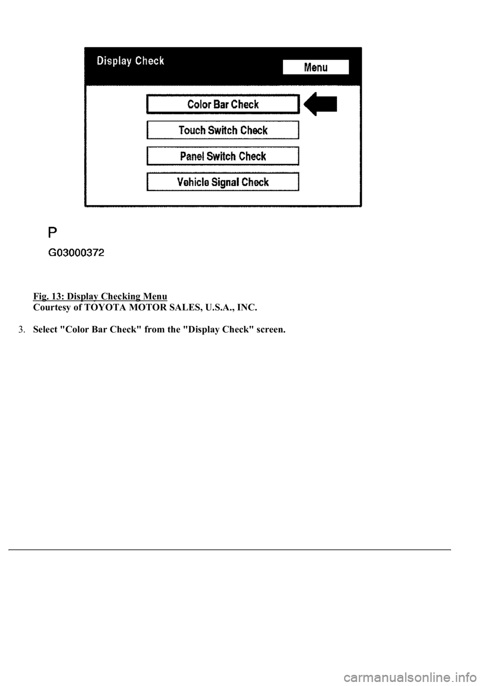 LEXUS LS430 2003  Factory Repair Manual Fig. 13: Display Checking Menu 
Courtesy of TOYOTA MOTOR SALES, U.S.A., INC. 
3.Select "Color Bar Check" from the "Display Check" screen. 