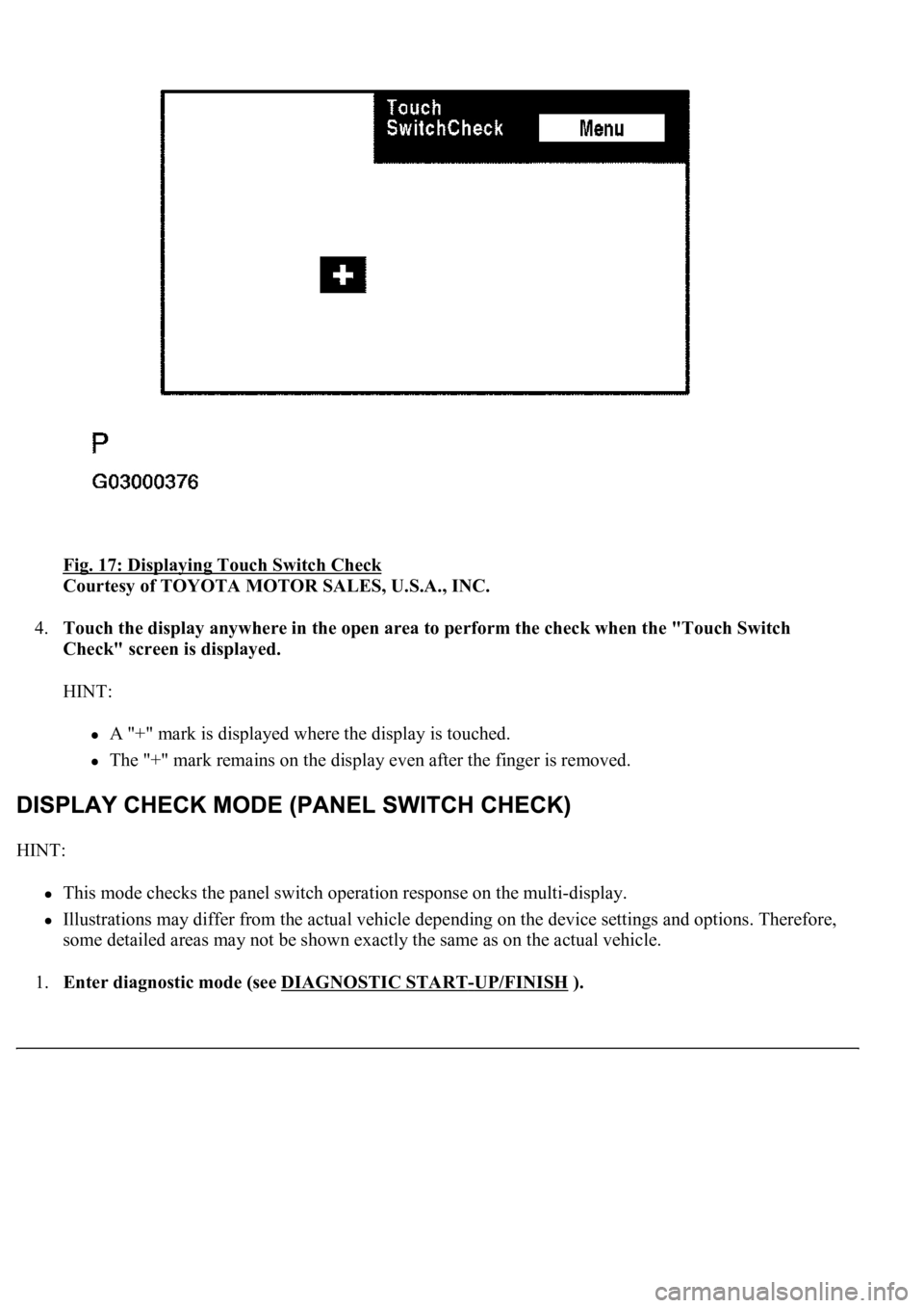 LEXUS LS430 2003  Factory Repair Manual Fig. 17: Displaying Touch Switch Check 
Courtesy of TOYOTA MOTOR SALES, U.S.A., INC. 
4.Touch the display anywhere in the open area to perform the check when the "Touch Switch 
Check" screen i