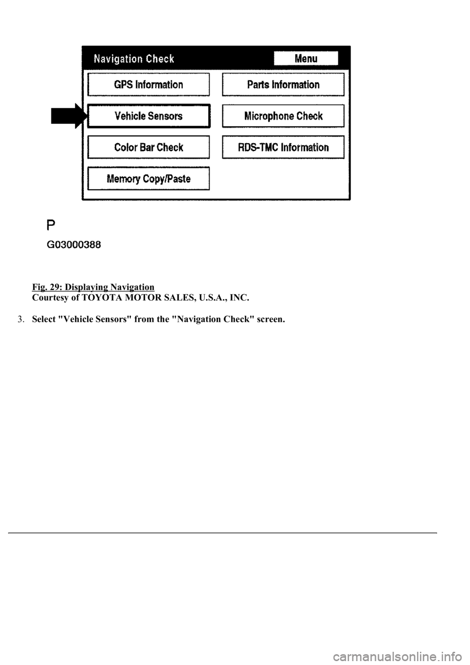LEXUS LS430 2003 Factory Repair Manual Fig. 29: Displaying Navigation
Courtesy of TOYOTA MOTOR SALES, U.S.A., INC.
3.Select "Vehicle Sensors" from the "Navigation Check" screen. LEXUS LS430 2003 Factory Repair Manual Fig. 29: Displaying Navigation
Courtesy of TOYOTA MOTOR SALES, U.S.A., INC.
3.Select "Vehicle Sensors" from the "Navigation Check" screen.