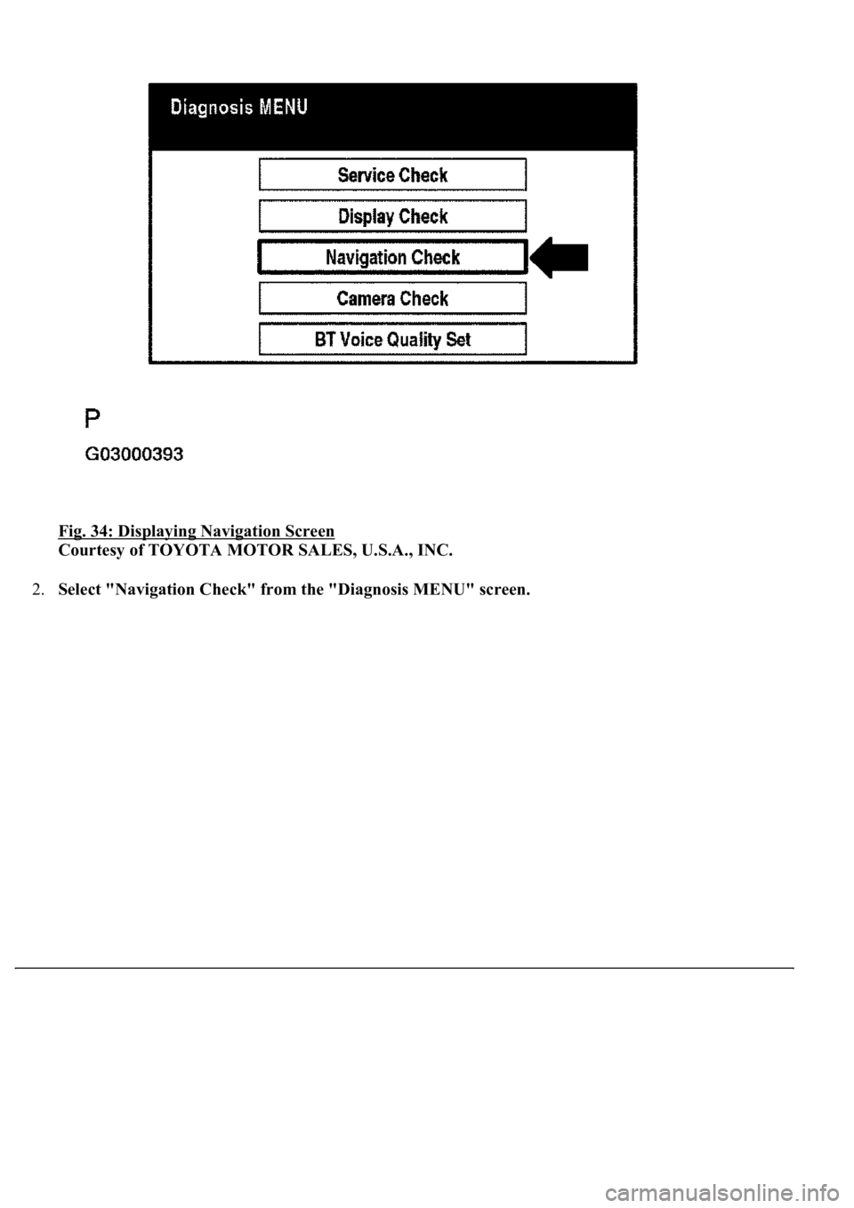LEXUS LS430 2003  Factory Repair Manual Fig. 34: Displaying Navigation Screen 
Courtesy of TOYOTA MOTOR SALES, U.S.A., INC. 
2.Select "Navigation Check" from the "Diagnosis MENU" screen. 