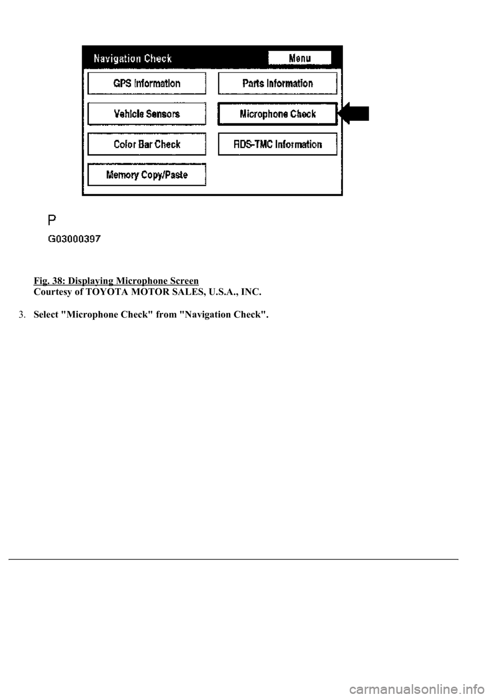 LEXUS LS430 2003  Factory Repair Manual Fig. 38: Displaying Microphone Screen 
Courtesy of TOYOTA MOTOR SALES, U.S.A., INC. 
3.Select "Microphone Check" from "Navigation Check". 