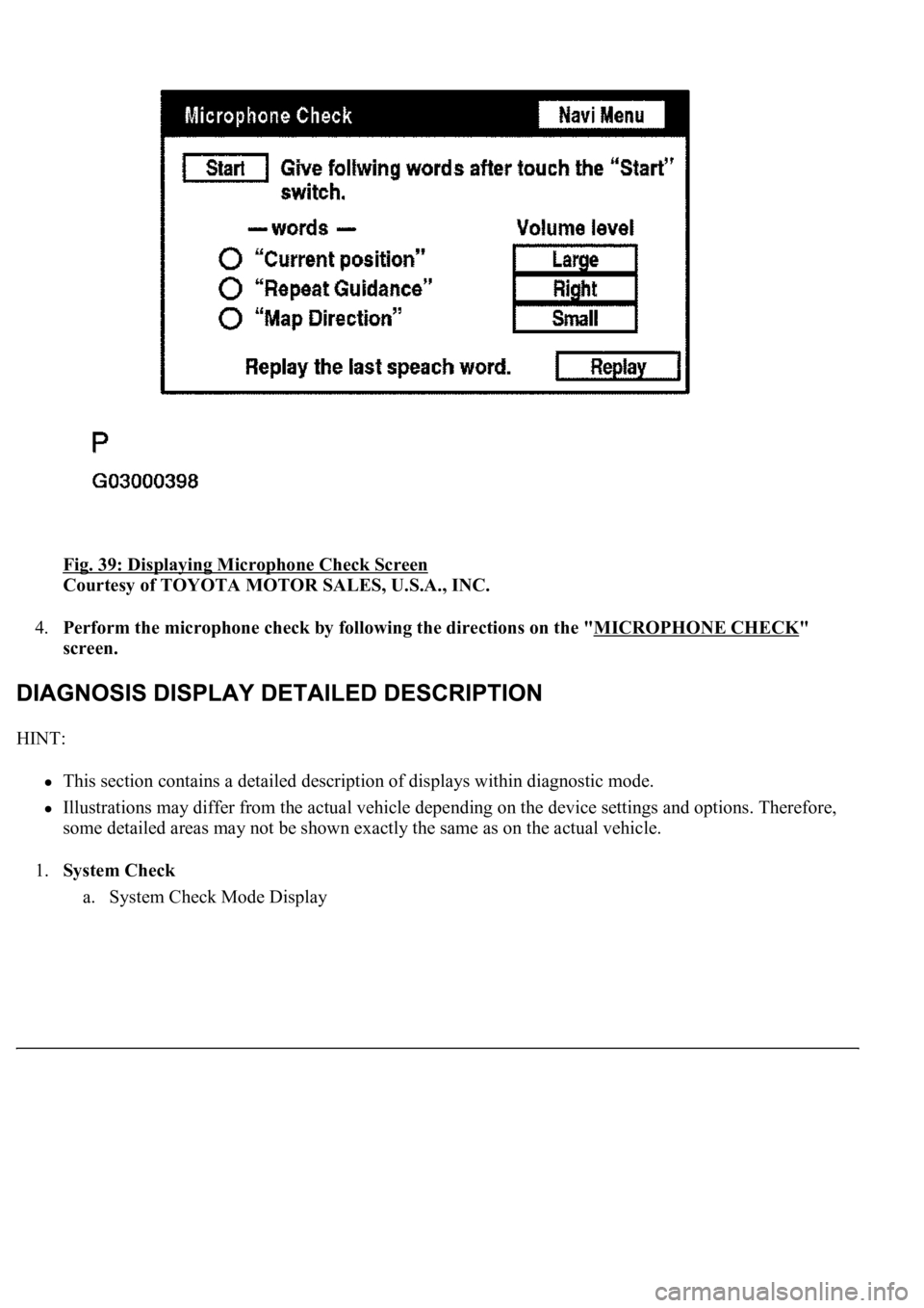 LEXUS LS430 2003  Factory Repair Manual Fig. 39: Displaying Microphone Check Screen 
Courtesy of TOYOTA MOTOR SALES, U.S.A., INC. 
4.Perform the microphone check by following the directions on the "MICROPHONE CHECK
" 
screen.  
HINT