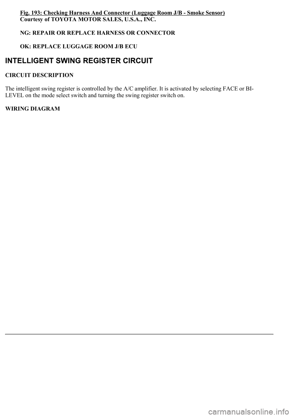 LEXUS LS430 2003 Factory Repair Manual Fig. 193: Checking Harness And Connector (Luggage Room J/B -Smoke Sensor)
Courtesy of TOYOTA MOTOR SALES, U.S.A., INC.
NG: REPAIR OR REPLACE HARNESS OR CONNECTOR
OK: REPLACE LUGGAGE ROOM J/B ECU LEXUS LS430 2003 Factory Repair Manual Fig. 193: Checking Harness And Connector (Luggage Room J/B -Smoke Sensor)
Courtesy of TOYOTA MOTOR SALES, U.S.A., INC.
NG: REPAIR OR REPLACE HARNESS OR CONNECTOR
OK: REPLACE LUGGAGE ROOM J/B ECU