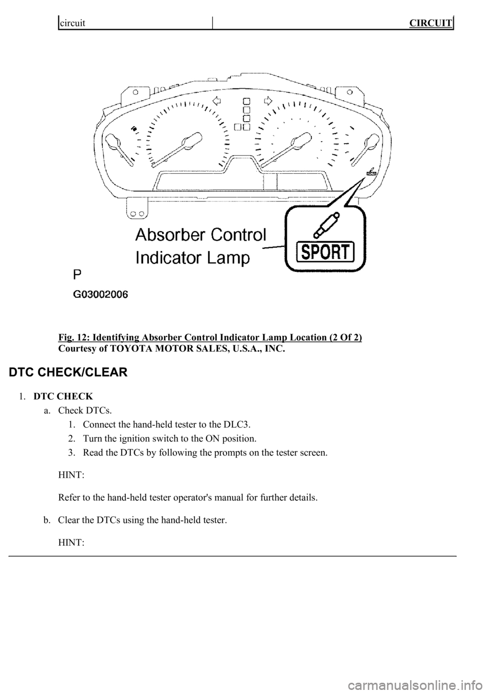 LEXUS LS430 2003 Factory Repair Manual Fig. 12: Identifying Absorber Control Indicator Lamp Location (2 Of 2)
Courtesy of TOYOTA MOTOR SALES, U.S.A., INC.
1.DTC CHECK
a. Check DTCs.
1. Connect the hand-held tester to the DLC3.
2. Tur LEXUS LS430 2003 Factory Repair Manual Fig. 12: Identifying Absorber Control Indicator Lamp Location (2 Of 2)
Courtesy of TOYOTA MOTOR SALES, U.S.A., INC.
1.DTC CHECK
a. Check DTCs.
1. Connect the hand-held tester to the DLC3.
2. Tur