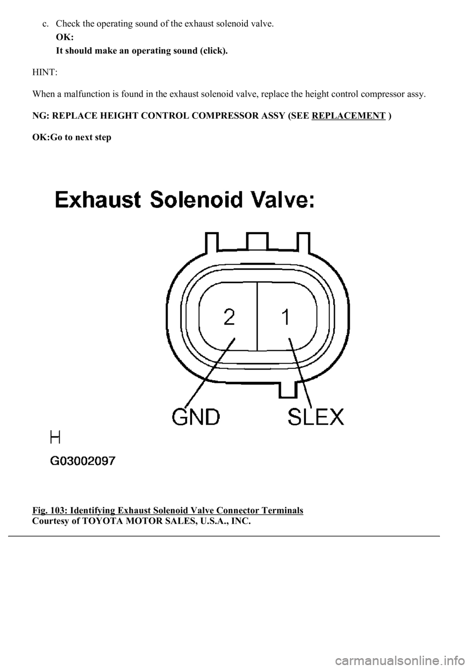 LEXUS LS430 2003  Factory Repair Manual c. Check the operating sound of the exhaust solenoid valve.  
OK:  
It should make an operating sound (click).  
HINT: 
When a malfunction is found in the exhaust solenoid valve, replace the height co