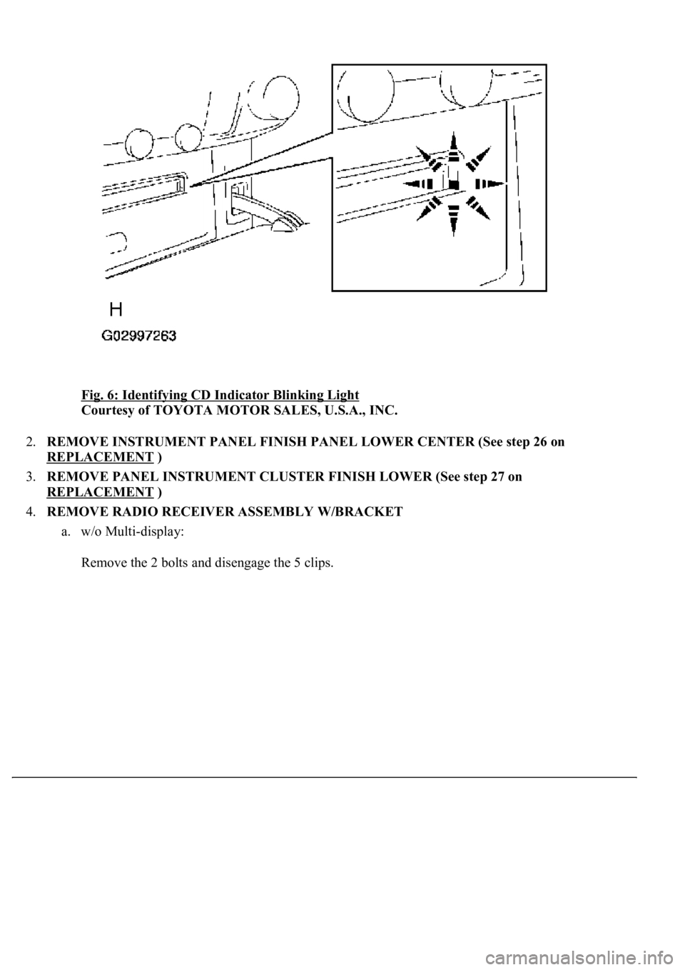 LEXUS LS430 2003  Factory Repair Manual Fig. 6: Identifying CD Indicator Blinking Light 
Courtesy of TOYOTA MOTOR SALES, U.S.A., INC. 
2.REMOVE INSTRUMENT PANEL FINISH PANEL LOWER CENTER (See step 26 on 
REPLACEMENT
 )  
3.REMOVE PANEL INST