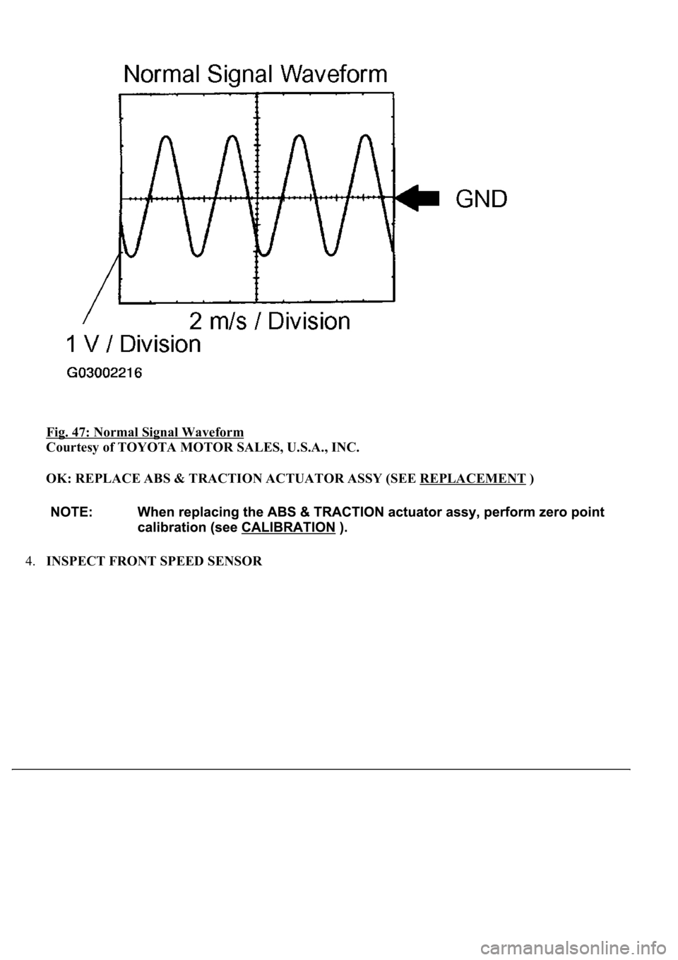 LEXUS LS430 2003 Factory Owners Guide Fig. 47: Normal Signal Waveform
Courtesy of TOYOTA MOTOR SALES, U.S.A., INC.
OK: REPLACE ABS & TRACTION ACTUATOR ASSY (SEE REPLACEMENT
)
4.INSPECT FRONT SPEED SENSOR LEXUS LS430 2003 Factory Owners Guide Fig. 47: Normal Signal Waveform
Courtesy of TOYOTA MOTOR SALES, U.S.A., INC.
OK: REPLACE ABS & TRACTION ACTUATOR ASSY (SEE REPLACEMENT
)
4.INSPECT FRONT SPEED SENSOR